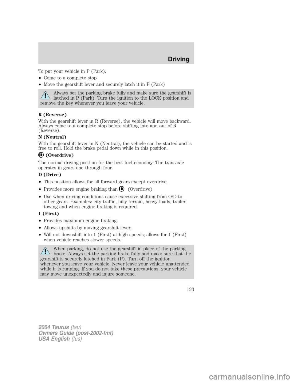 FORD TAURUS 2004 4.G Owners Manual To put your vehicle in P (Park):
•Come to a complete stop
•Move the gearshift lever and securely latch it in P (Park)
Always set the parking brake fully and make sure the gearshift is
latched in P FORD TAURUS 2004 4.G Owners Manual To put your vehicle in P (Park):
•Come to a complete stop
•Move the gearshift lever and securely latch it in P (Park)
Always set the parking brake fully and make sure the gearshift is
latched in P