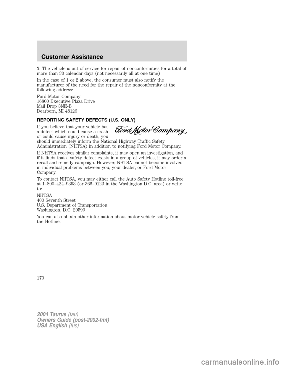 FORD TAURUS 2004 4.G Owners Manual 3. The vehicle is out of service for repair of nonconformities for a total of
more than 30 calendar days (not necessarily all at one time)
In the case of 1 or 2 above, the consumer must also notify th FORD TAURUS 2004 4.G Owners Manual 3. The vehicle is out of service for repair of nonconformities for a total of
more than 30 calendar days (not necessarily all at one time)
In the case of 1 or 2 above, the consumer must also notify th