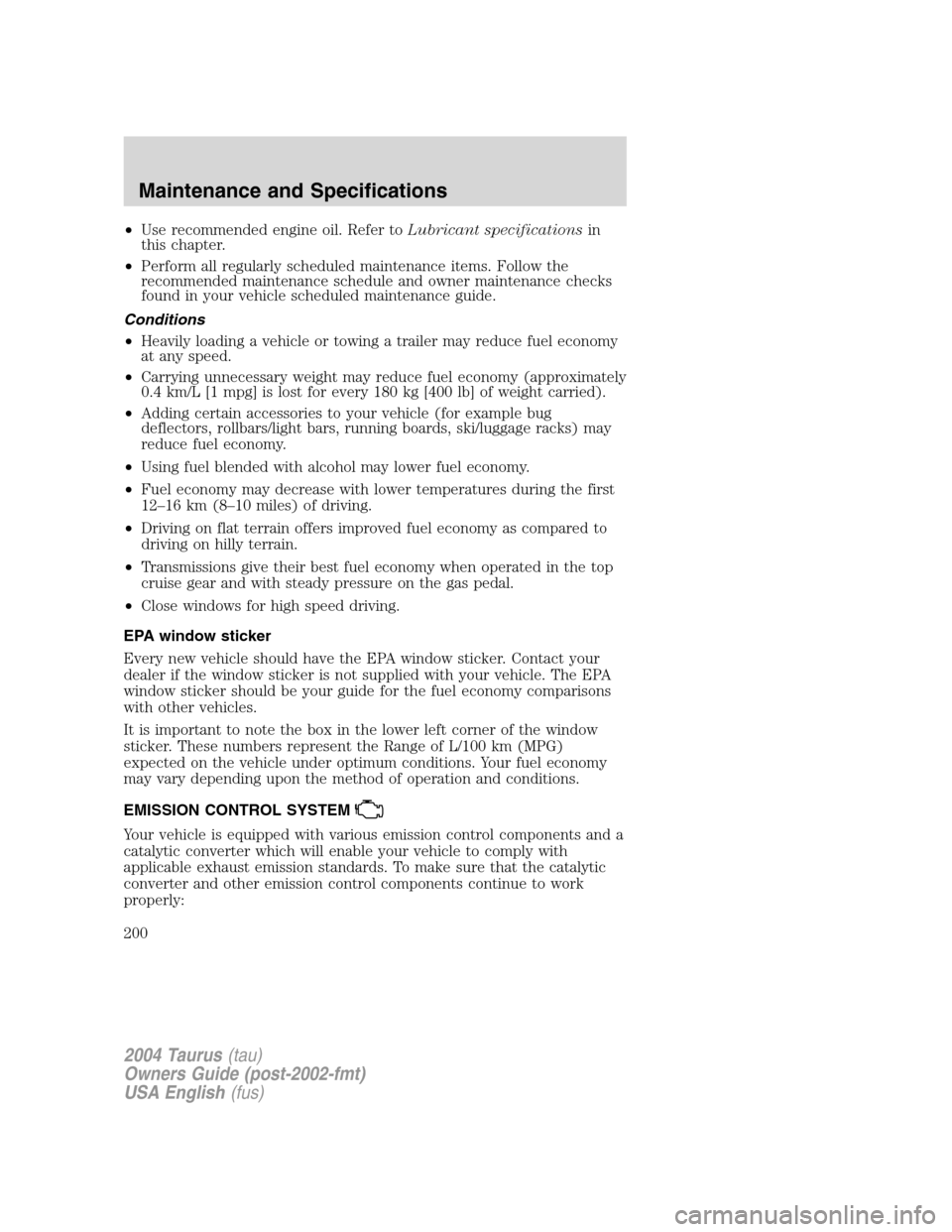 FORD TAURUS 2004 4.G Owners Manual •Use recommended engine oil. Refer toLubricant specificationsin
this chapter.
•Perform all regularly scheduled maintenance items. Follow the
recommended maintenance schedule and owner maintenance FORD TAURUS 2004 4.G Owners Manual •Use recommended engine oil. Refer toLubricant specificationsin
this chapter.
•Perform all regularly scheduled maintenance items. Follow the
recommended maintenance schedule and owner maintenance