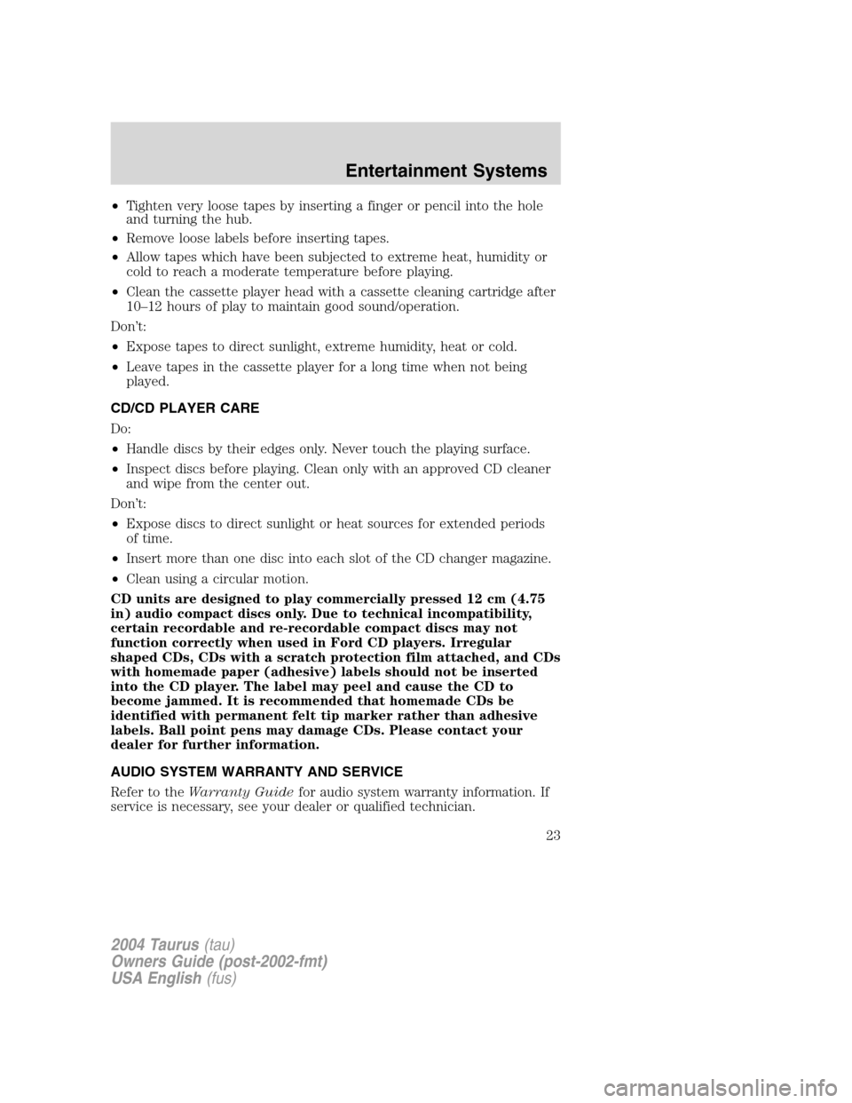 FORD TAURUS 2004 4.G Owners Manual •Tighten very loose tapes by inserting a finger or pencil into the hole
and turning the hub.
•Remove loose labels before inserting tapes.
•Allow tapes which have been subjected to extreme heat, 