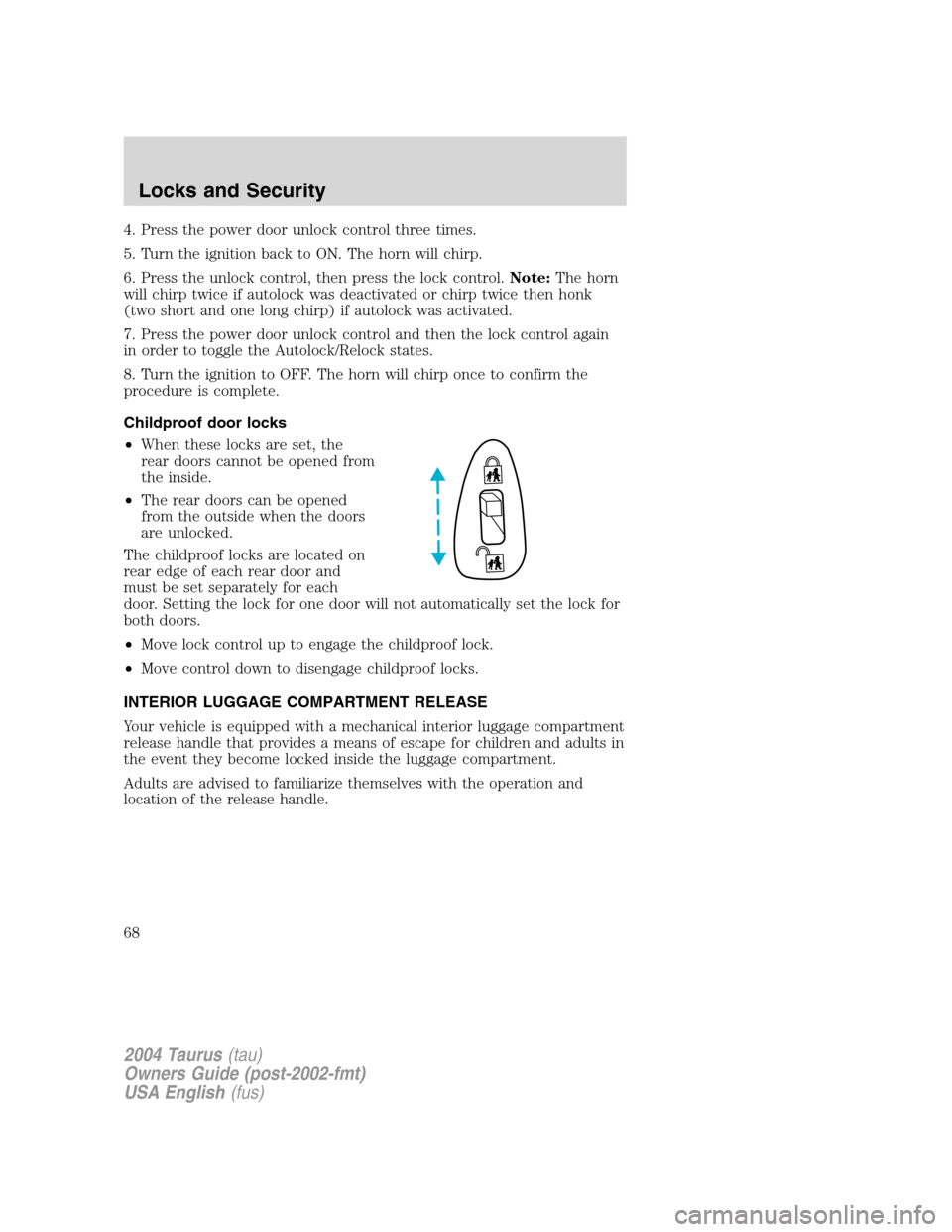 FORD TAURUS 2004 4.G Repair Manual 4. Press the power door unlock control three times.
5. Turn the ignition back to ON. The horn will chirp.
6. Press the unlock control, then press the lock control.Note:The horn
will chirp twice if aut