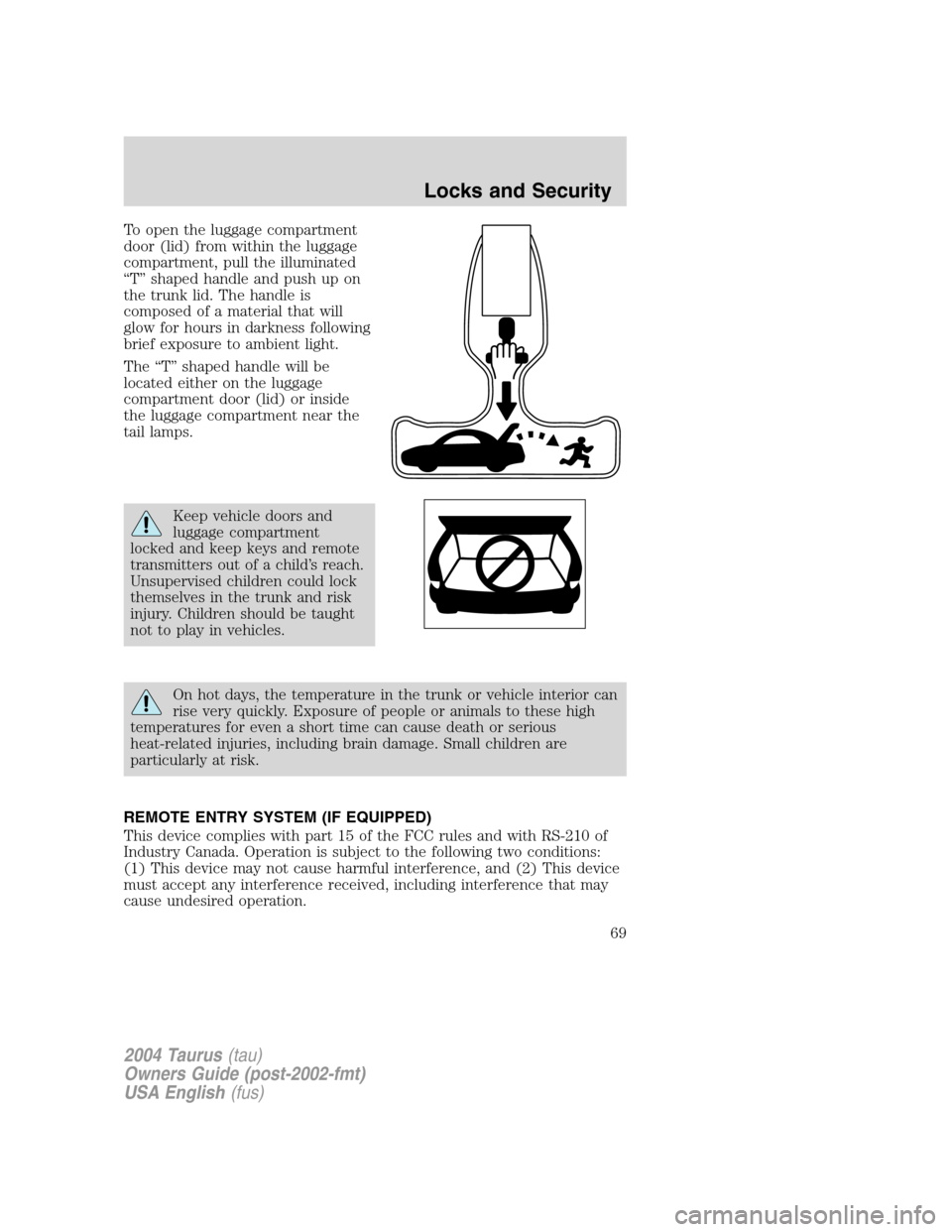 FORD TAURUS 2004 4.G Repair Manual To open the luggage compartment
door (lid) from within the luggage
compartment, pull the illuminated
“T”shaped handle and push up on
the trunk lid. The handle is
composed of a material that will
g