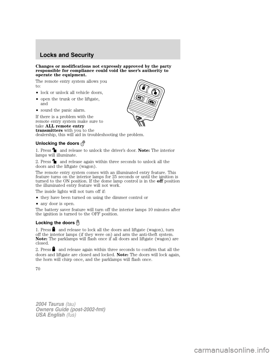 FORD TAURUS 2004 4.G Repair Manual Changes or modifications not expressly approved by the party
responsible for compliance could void the user’s authority to
operate the equipment.
The remote entry system allows you
to:
•lock or un
