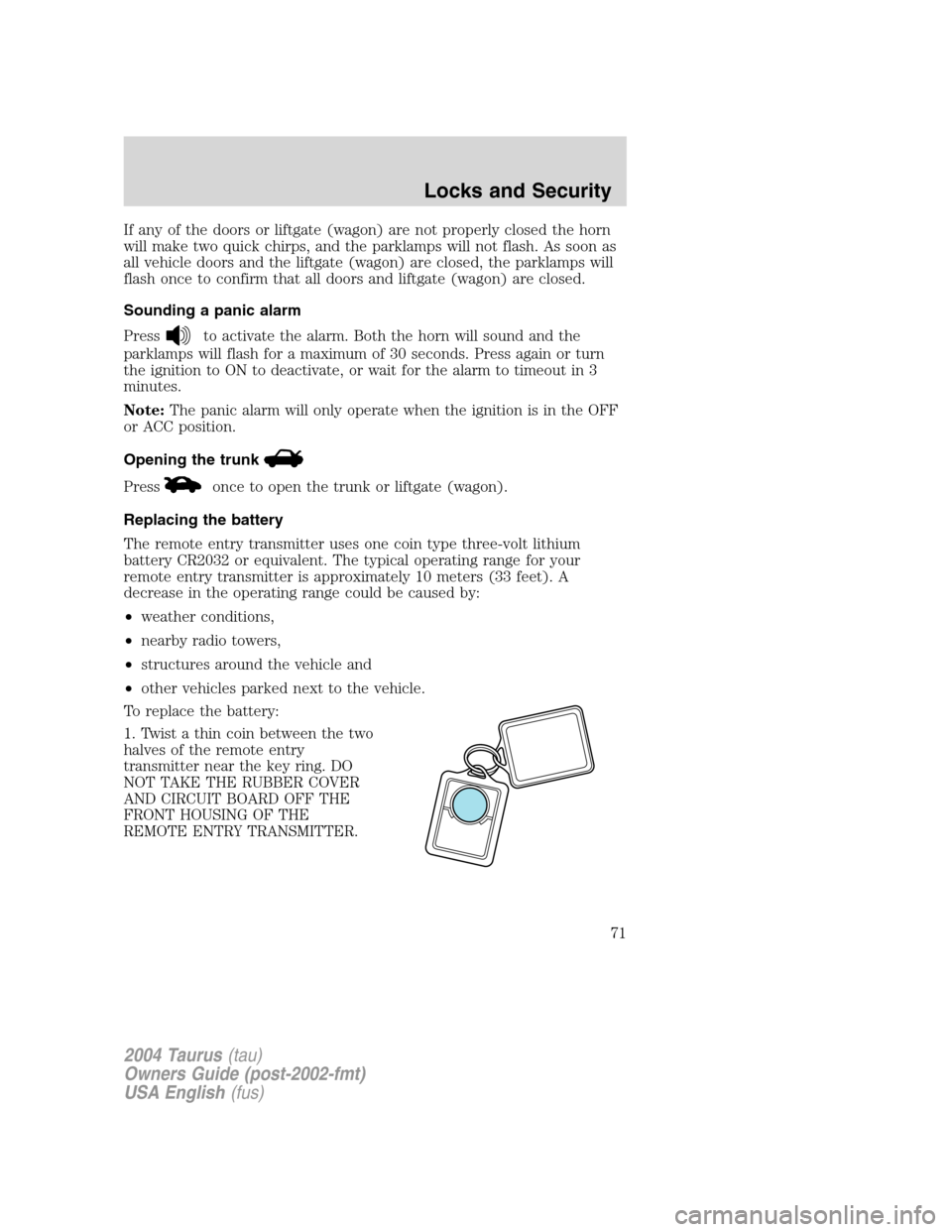 FORD TAURUS 2004 4.G Manual PDF If any of the doors or liftgate (wagon) are not properly closed the horn
will make two quick chirps, and the parklamps will not flash. As soon as
all vehicle doors and the liftgate (wagon) are closed, FORD TAURUS 2004 4.G Manual PDF If any of the doors or liftgate (wagon) are not properly closed the horn
will make two quick chirps, and the parklamps will not flash. As soon as
all vehicle doors and the liftgate (wagon) are closed,