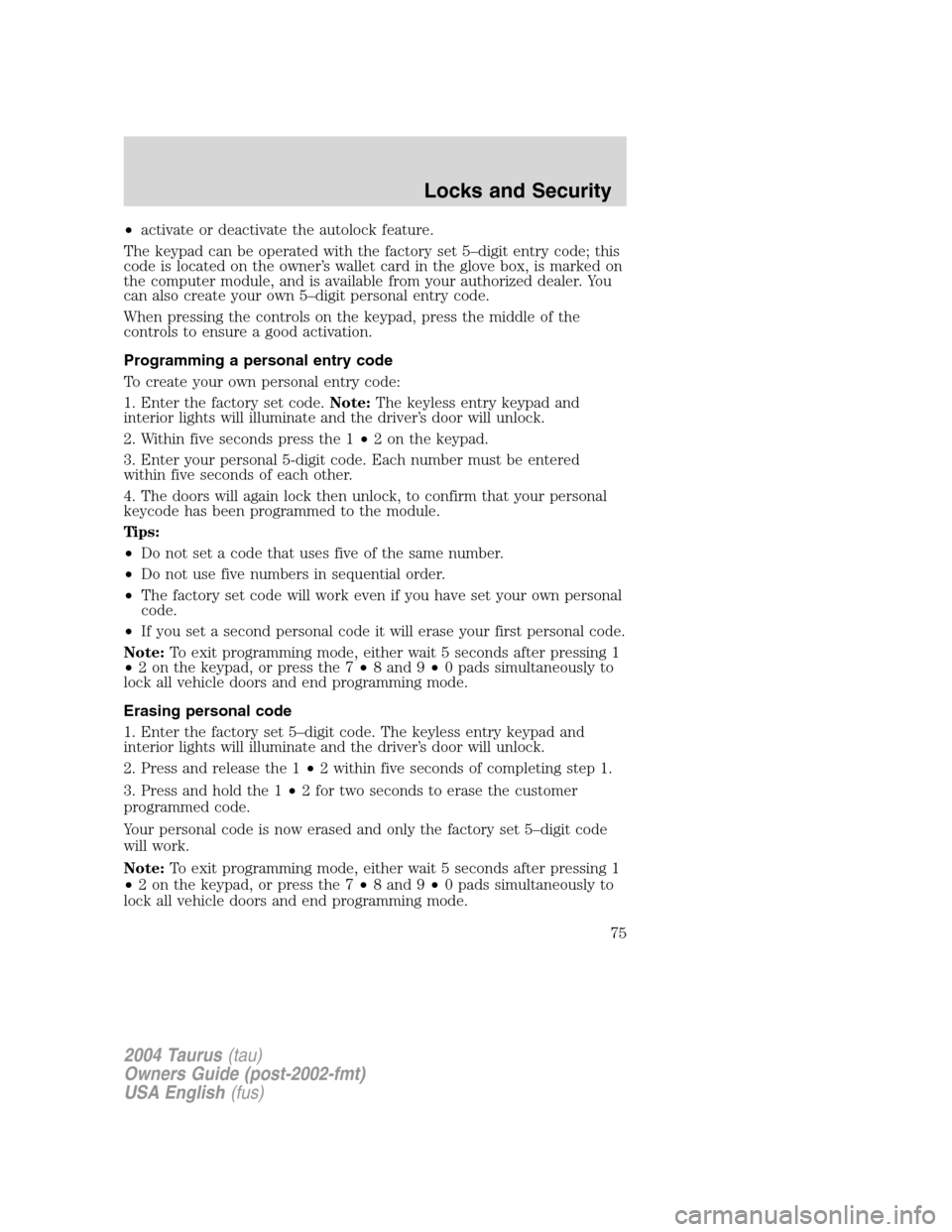 FORD TAURUS 2004 4.G Manual PDF •activate or deactivate the autolock feature.
The keypad can be operated with the factory set 5–digit entry code; this
code is located on the owner’s wallet card in the glove box, is marked on
t FORD TAURUS 2004 4.G Manual PDF •activate or deactivate the autolock feature.
The keypad can be operated with the factory set 5–digit entry code; this
code is located on the owner’s wallet card in the glove box, is marked on
t