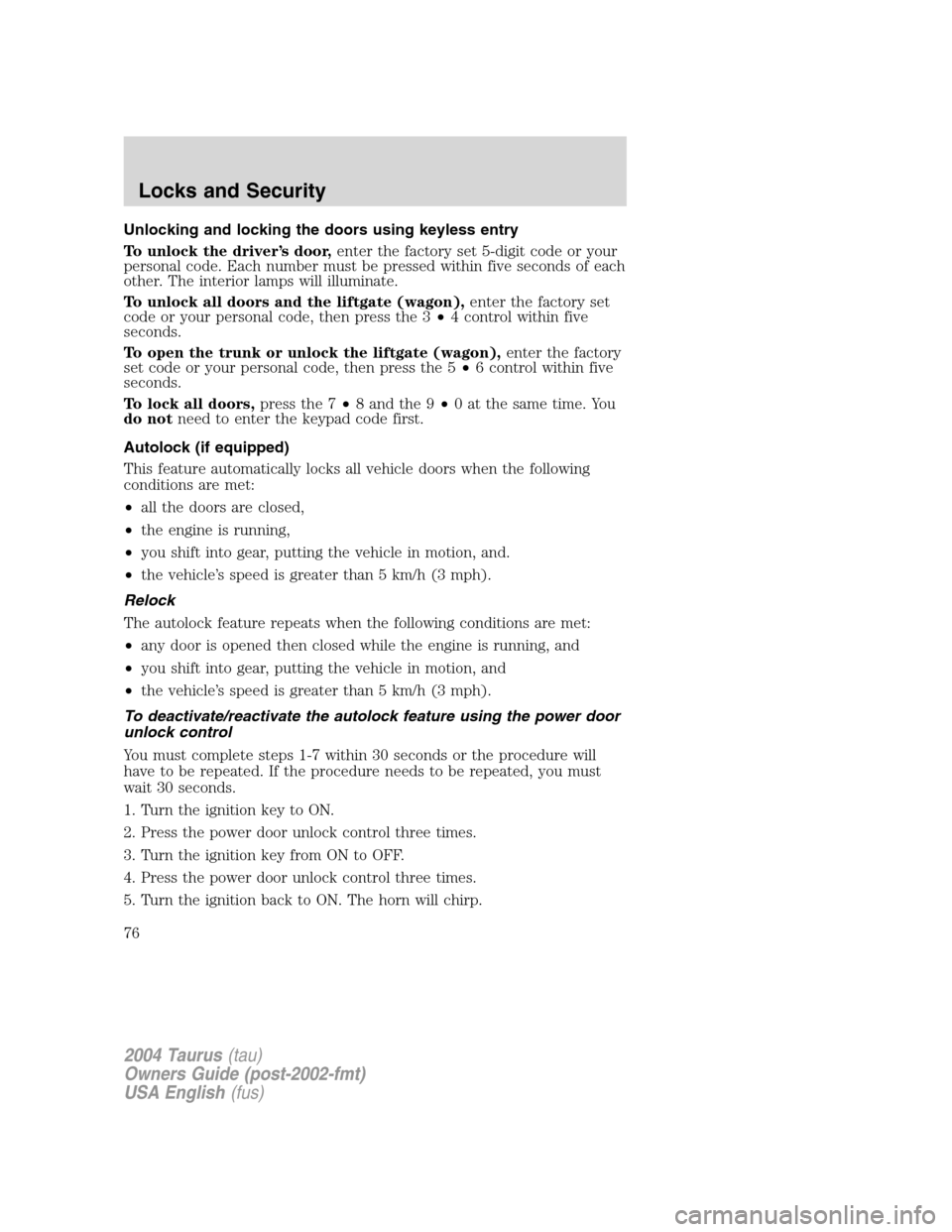 FORD TAURUS 2004 4.G Manual PDF Unlocking and locking the doors using keyless entry
To unlock the driver’s door,enter the factory set 5-digit code or your
personal code. Each number must be pressed within five seconds of each
othe FORD TAURUS 2004 4.G Manual PDF Unlocking and locking the doors using keyless entry
To unlock the driver’s door,enter the factory set 5-digit code or your
personal code. Each number must be pressed within five seconds of each
othe