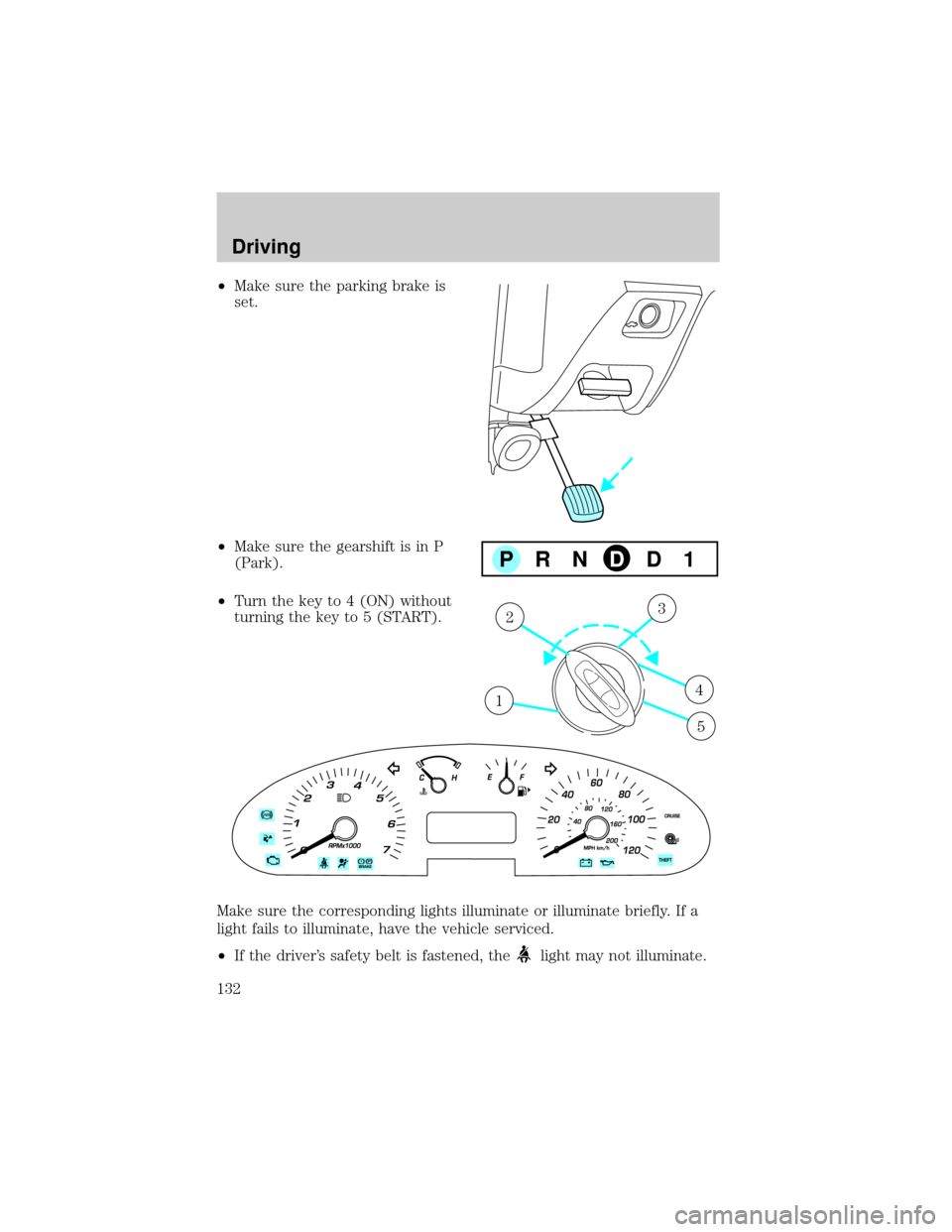 FORD TAURUS 2005 4.G Owners Manual ²Make sure the parking brake is
set.
²Make sure the gearshift is in P
(Park).
²Turn the key to 4 (ON) without
turning the key to 5 (START).
Make sure the corresponding lights illuminate or illumina FORD TAURUS 2005 4.G Owners Manual ²Make sure the parking brake is
set.
²Make sure the gearshift is in P
(Park).
²Turn the key to 4 (ON) without
turning the key to 5 (START).
Make sure the corresponding lights illuminate or illumina