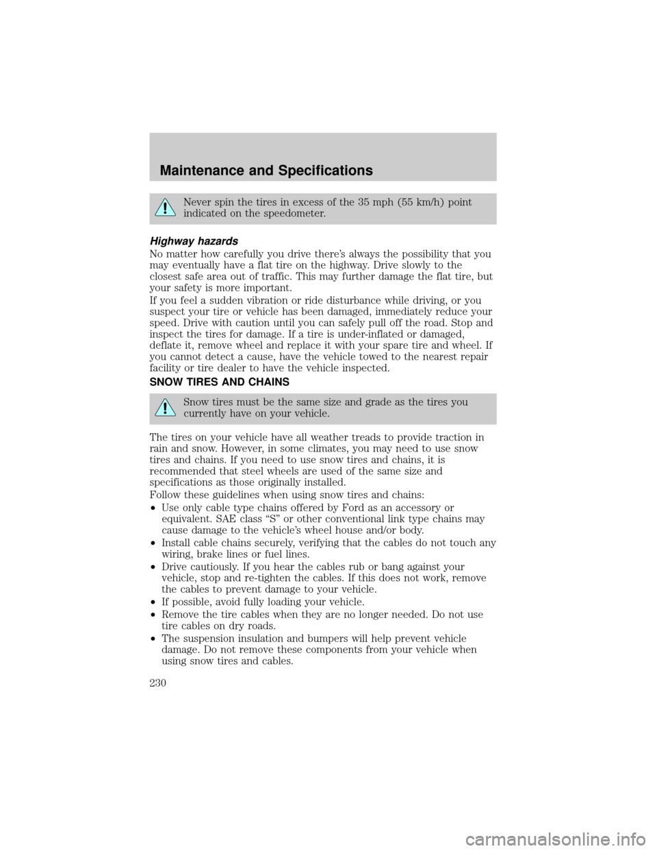 FORD TAURUS 2005 4.G Owners Manual Never spin the tires in excess of the 35 mph (55 km/h) point
indicated on the speedometer.
Highway hazards
No matter how carefully you drive theres always the possibility that you
may eventually have