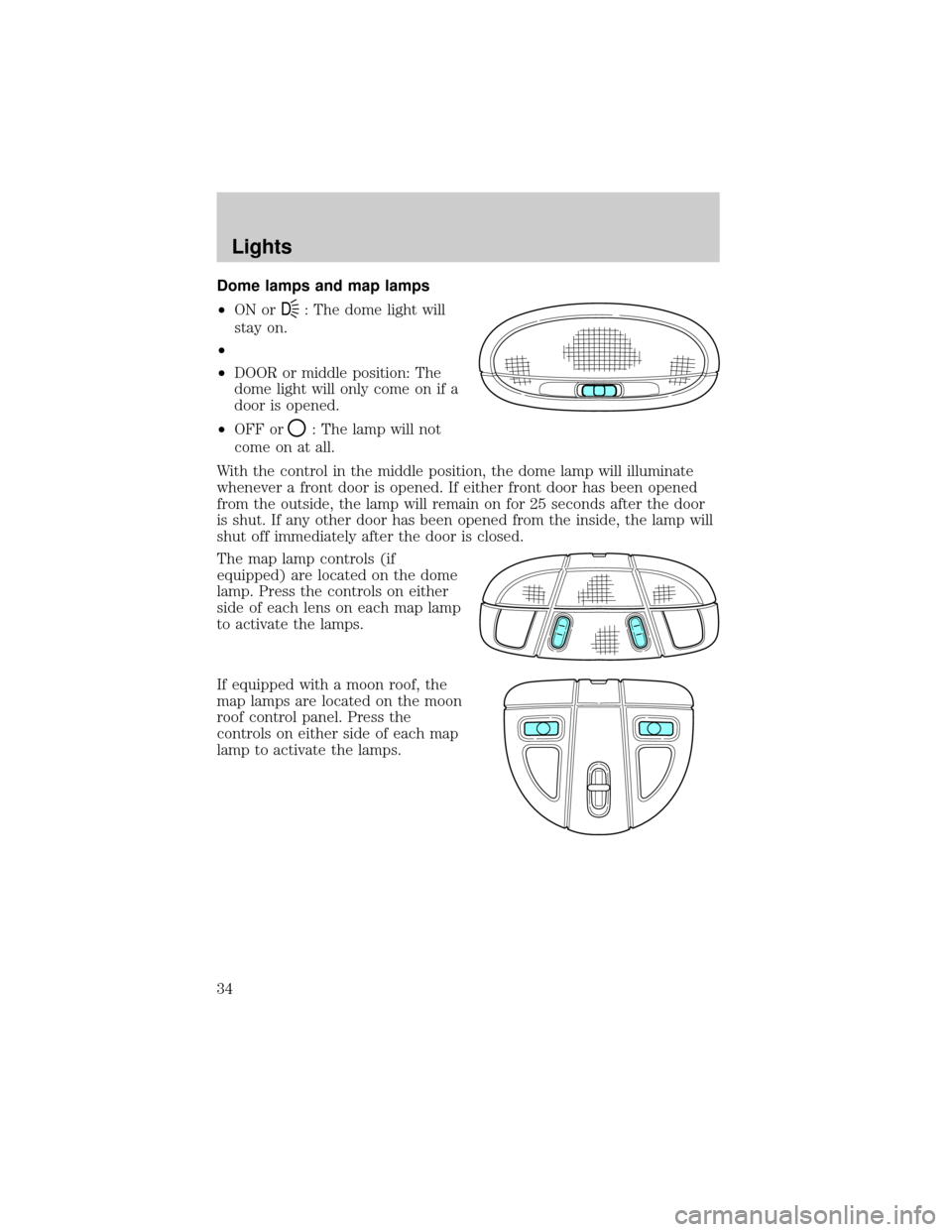 FORD TAURUS 2005 4.G Owners Guide Dome lamps and map lamps
²ON or
D: The dome light will
stay on.
²
²DOOR or middle position: The
dome light will only come on if a
door is opened.
²OFF or
: The lamp will not
come on at all.
With t FORD TAURUS 2005 4.G Owners Guide Dome lamps and map lamps
²ON or
D: The dome light will
stay on.
²
²DOOR or middle position: The
dome light will only come on if a
door is opened.
²OFF or
: The lamp will not
come on at all.
With t
