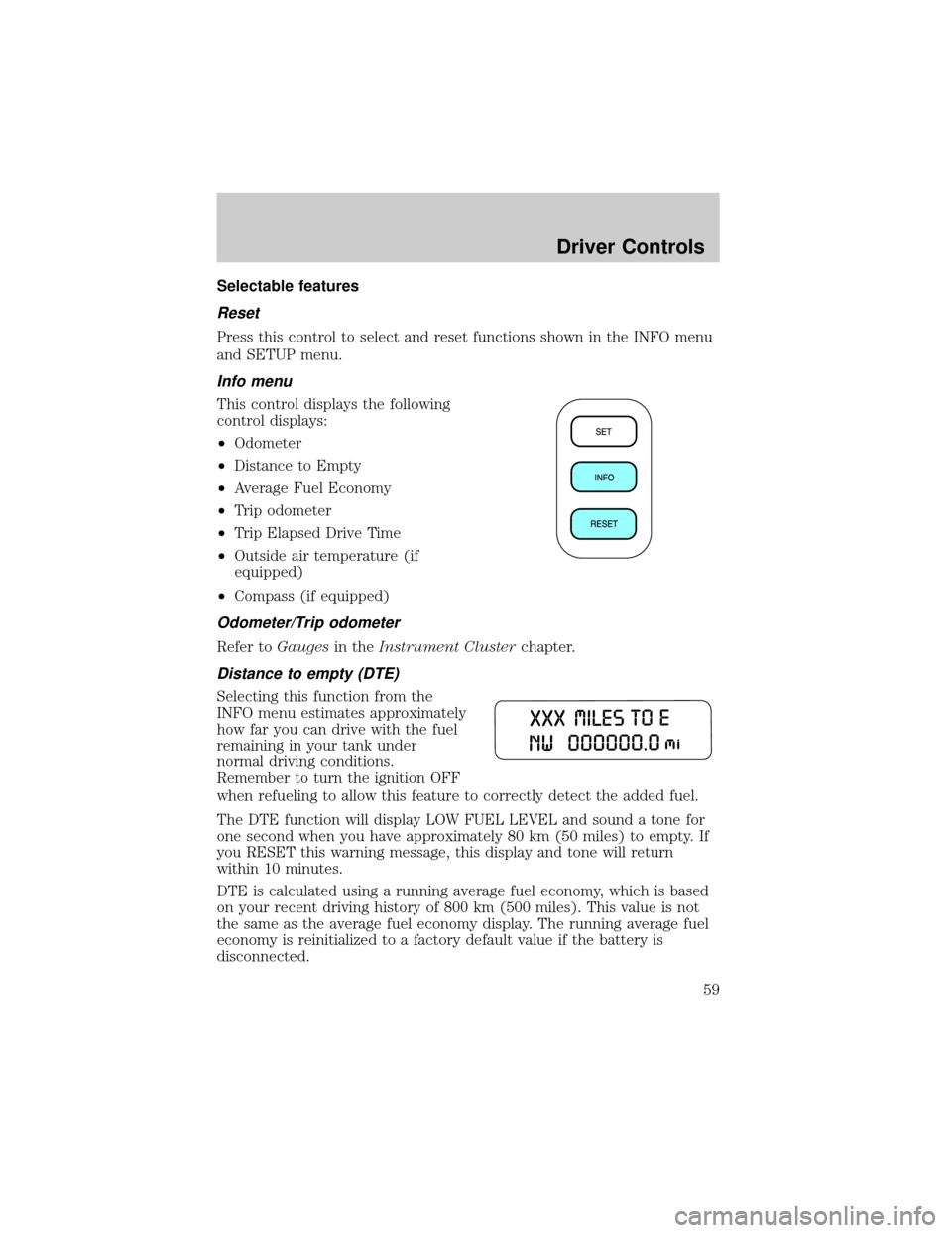 FORD TAURUS 2005 4.G Workshop Manual Selectable features
Reset
Press this control to select and reset functions shown in the INFO menu
and SETUP menu.
Info menu
This control displays the following
control displays:
²Odometer
²Distance FORD TAURUS 2005 4.G Workshop Manual Selectable features
Reset
Press this control to select and reset functions shown in the INFO menu
and SETUP menu.
Info menu
This control displays the following
control displays:
²Odometer
²Distance