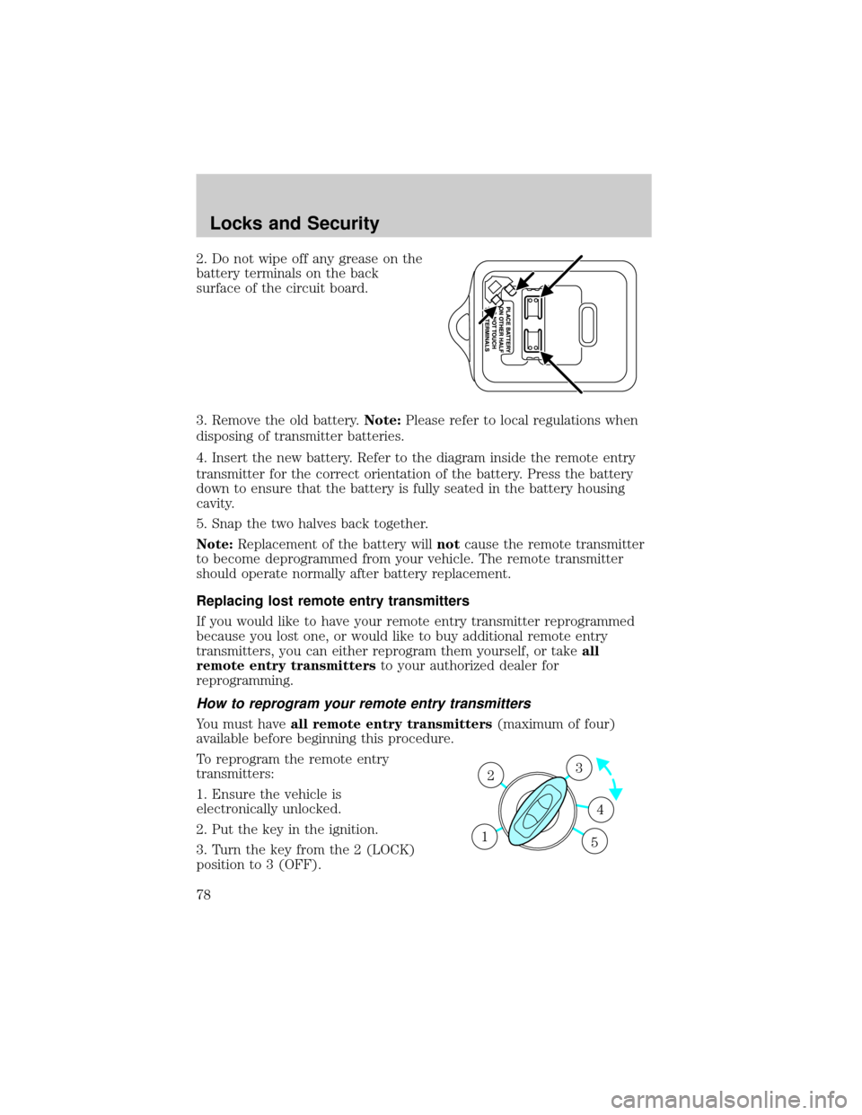 FORD TAURUS 2005 4.G Owners Manual 2. Do not wipe off any grease on the
battery terminals on the back
surface of the circuit board.
3. Remove the old battery.Note:Please refer to local regulations when
disposing of transmitter batterie