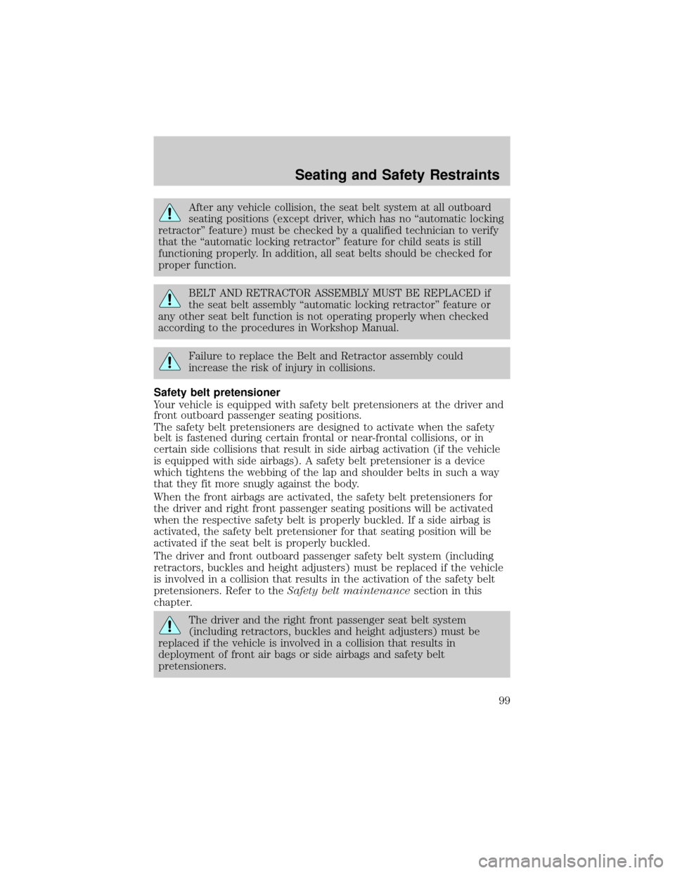 FORD TAURUS 2005 4.G Owners Manual After any vehicle collision, the seat belt system at all outboard
seating positions (except driver, which has no ªautomatic locking
retractorº feature) must be checked by a qualified technician to v