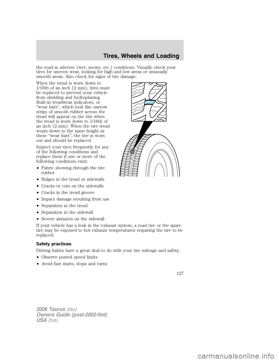 FORD TAURUS 2006 4.G Owners Manual the road in adverse (wet, snowy, etc.) conditions. Visually check your
tires for uneven wear, looking for high and low areas or unusually
smooth areas. Also check for signs of tire damage.
When the tr FORD TAURUS 2006 4.G Owners Manual the road in adverse (wet, snowy, etc.) conditions. Visually check your
tires for uneven wear, looking for high and low areas or unusually
smooth areas. Also check for signs of tire damage.
When the tr