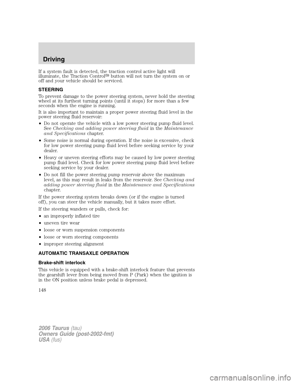 FORD TAURUS 2006 4.G Owners Manual If a system fault is detected, the traction control active light will
illuminate, the Traction Controlbutton will not turn the system on or
off and your vehicle should be serviced.
STEERING
To preven