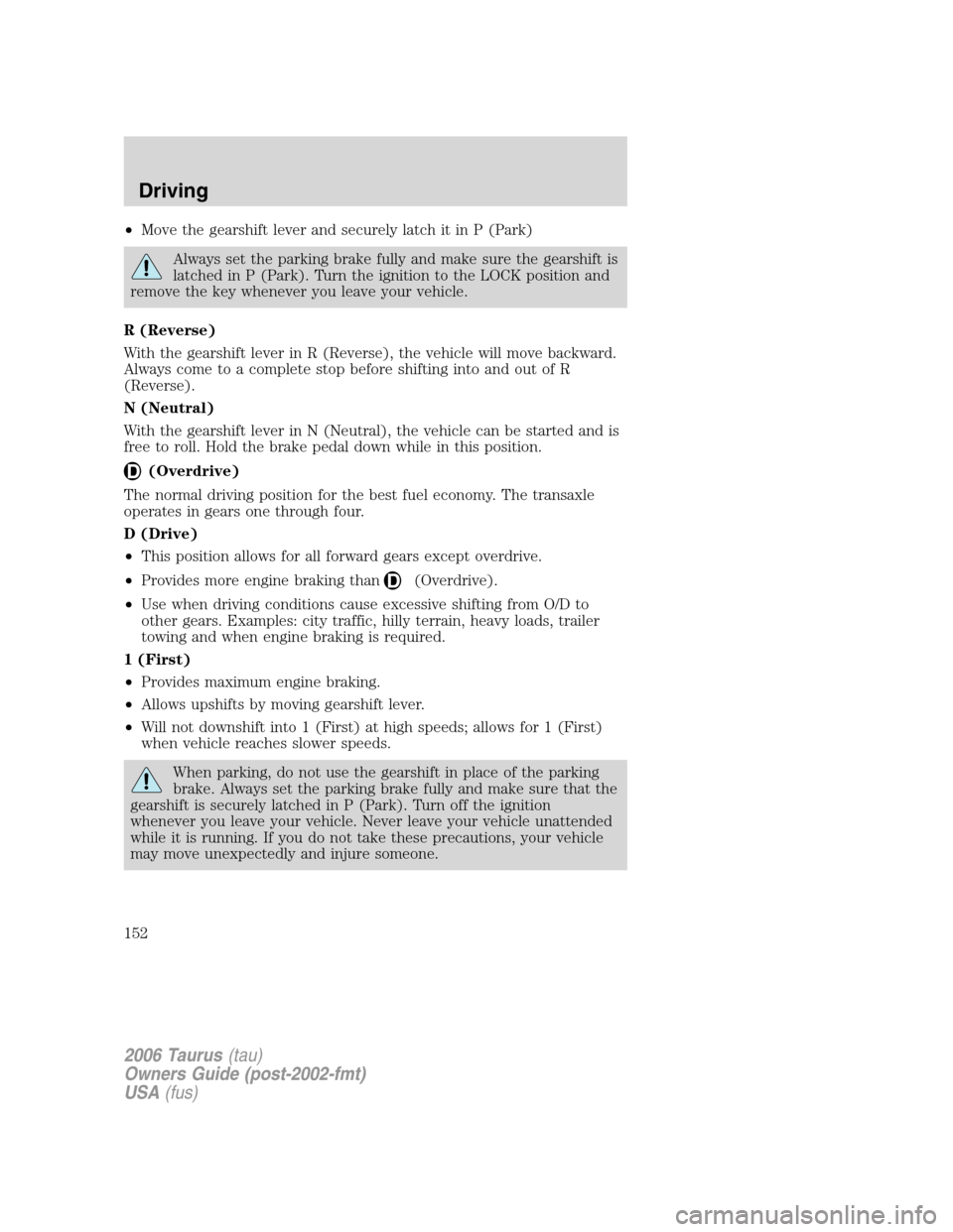 FORD TAURUS 2006 4.G Owners Manual •Move the gearshift lever and securely latch it in P (Park)
Always set the parking brake fully and make sure the gearshift is
latched in P (Park). Turn the ignition to the LOCK position and
remove t FORD TAURUS 2006 4.G Owners Manual •Move the gearshift lever and securely latch it in P (Park)
Always set the parking brake fully and make sure the gearshift is
latched in P (Park). Turn the ignition to the LOCK position and
remove t