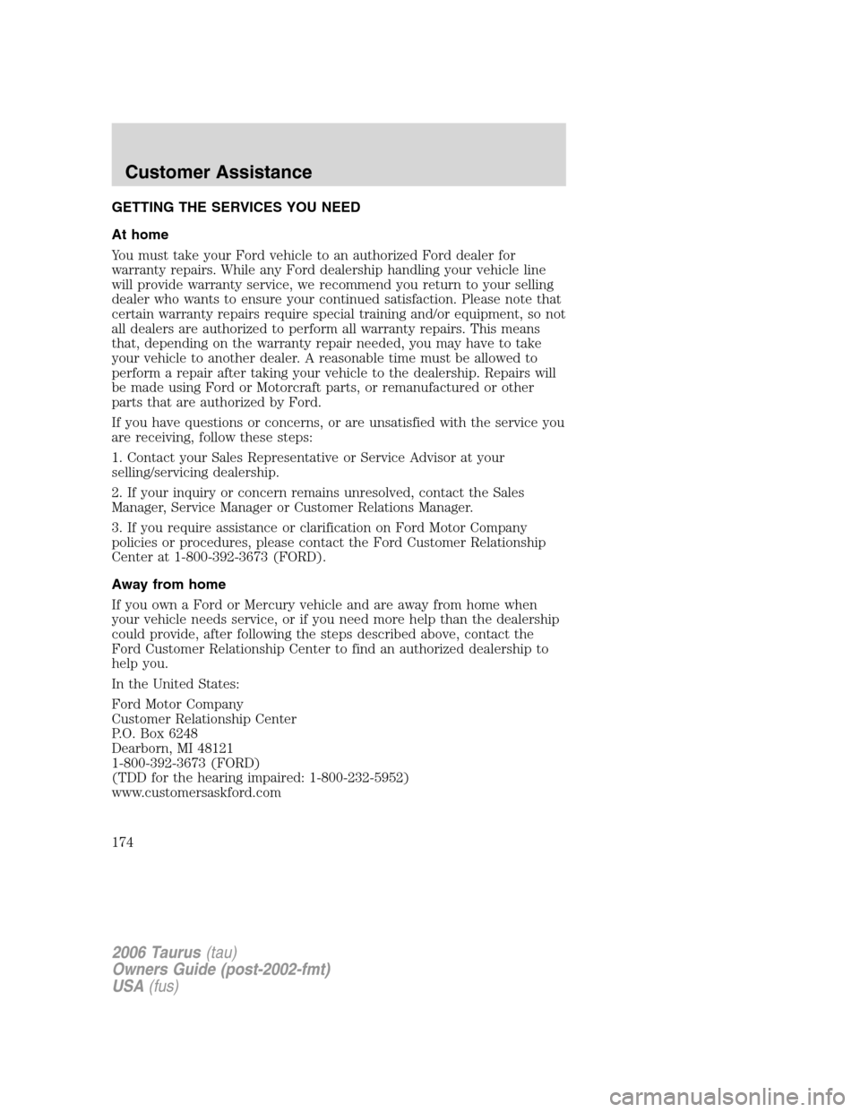 FORD TAURUS 2006 4.G Owners Manual GETTING THE SERVICES YOU NEED
At home
You must take your Ford vehicle to an authorized Ford dealer for
warranty repairs. While any Ford dealership handling your vehicle line
will provide warranty serv FORD TAURUS 2006 4.G Owners Manual GETTING THE SERVICES YOU NEED
At home
You must take your Ford vehicle to an authorized Ford dealer for
warranty repairs. While any Ford dealership handling your vehicle line
will provide warranty serv