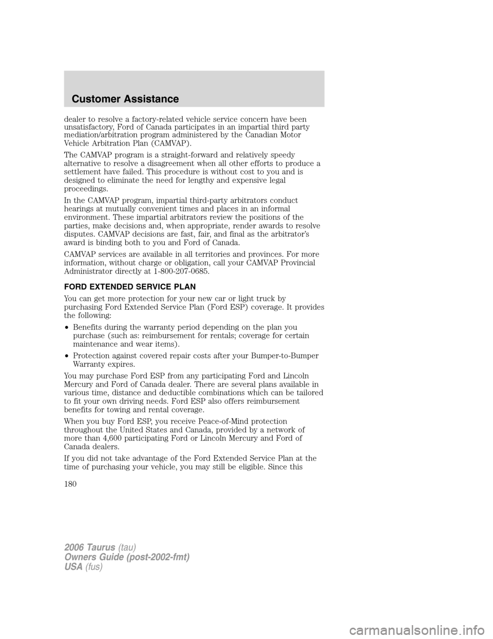 FORD TAURUS 2006 4.G Owners Manual dealer to resolve a factory-related vehicle service concern have been
unsatisfactory, Ford of Canada participates in an impartial third party
mediation/arbitration program administered by the Canadian FORD TAURUS 2006 4.G Owners Manual dealer to resolve a factory-related vehicle service concern have been
unsatisfactory, Ford of Canada participates in an impartial third party
mediation/arbitration program administered by the Canadian