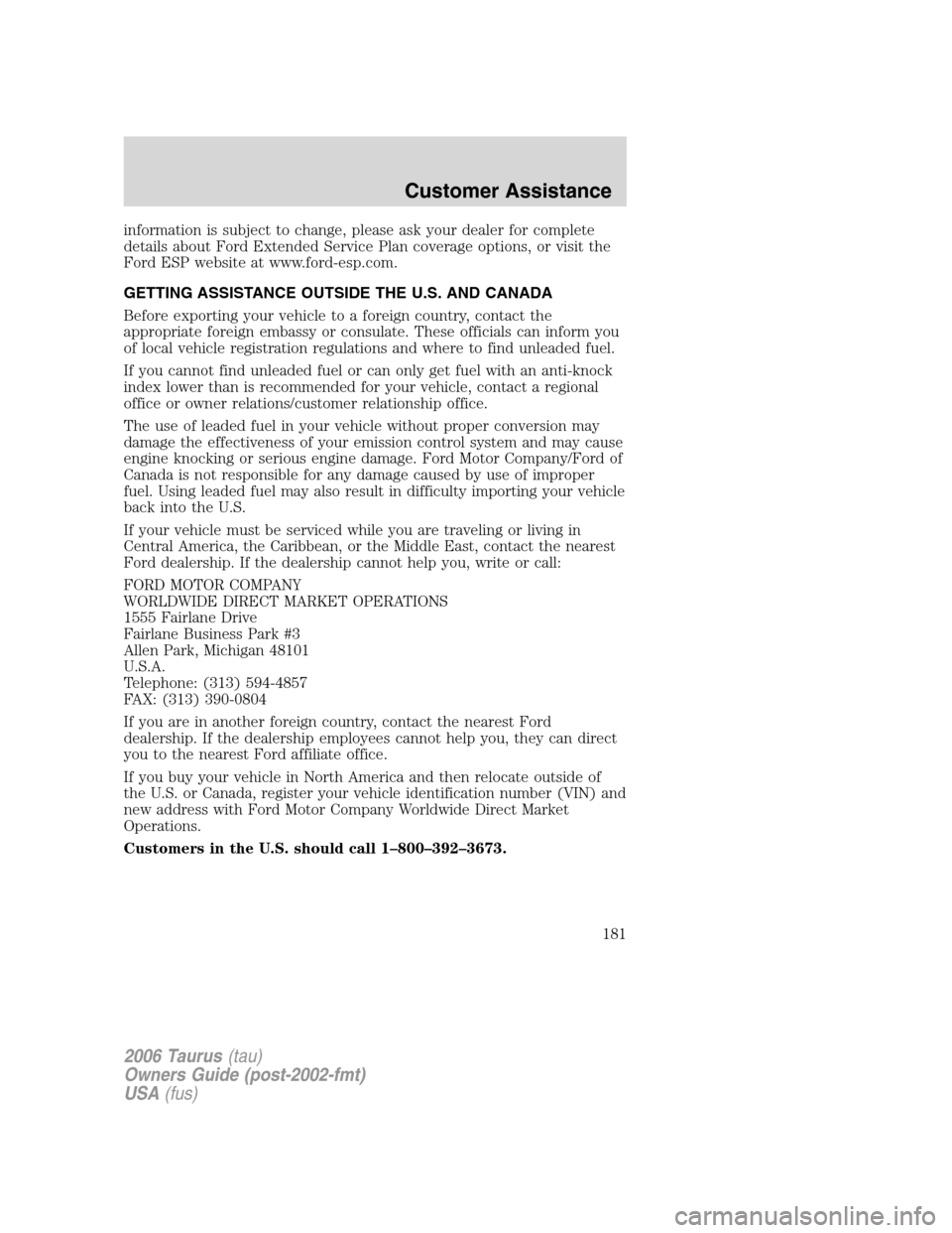FORD TAURUS 2006 4.G Owners Manual information is subject to change, please ask your dealer for complete
details about Ford Extended Service Plan coverage options, or visit the
Ford ESP website at www.ford-esp.com.
GETTING ASSISTANCE O FORD TAURUS 2006 4.G Owners Manual information is subject to change, please ask your dealer for complete
details about Ford Extended Service Plan coverage options, or visit the
Ford ESP website at www.ford-esp.com.
GETTING ASSISTANCE O