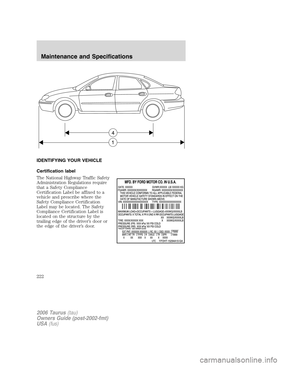FORD TAURUS 2006 4.G Owners Manual IDENTIFYING YOUR VEHICLE
Certification label
The National Highway Traffic Safety
Administration Regulations require
that a Safety Compliance
Certification Label be affixed to a
vehicle and prescribe w FORD TAURUS 2006 4.G Owners Manual IDENTIFYING YOUR VEHICLE
Certification label
The National Highway Traffic Safety
Administration Regulations require
that a Safety Compliance
Certification Label be affixed to a
vehicle and prescribe w
