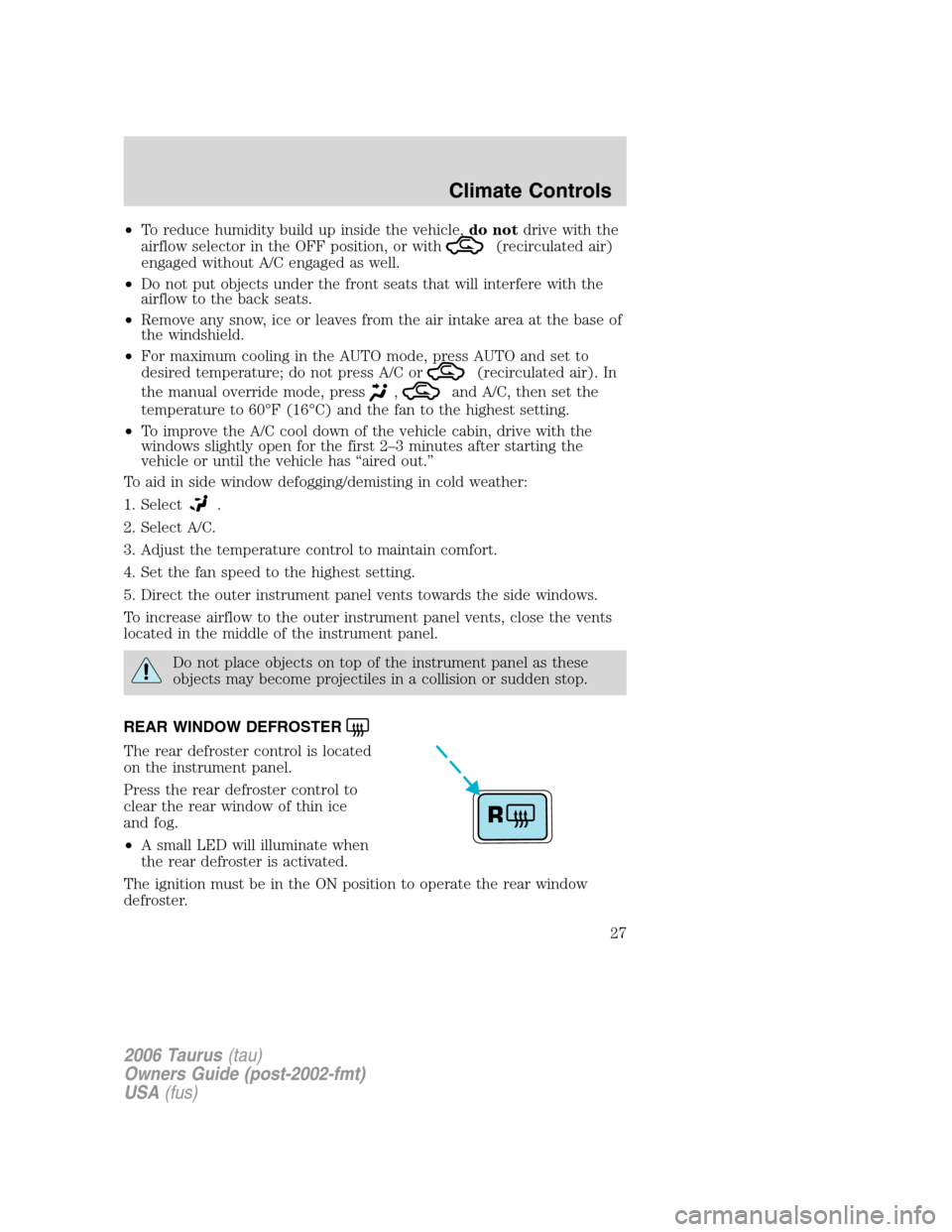 FORD TAURUS 2006 4.G Owners Manual •To reduce humidity build up inside the vehicle,do notdrive with the
airflow selector in the OFF position, or with
(recirculated air)
engaged without A/C engaged as well.
•Do not put objects under FORD TAURUS 2006 4.G Owners Manual •To reduce humidity build up inside the vehicle,do notdrive with the
airflow selector in the OFF position, or with
(recirculated air)
engaged without A/C engaged as well.
•Do not put objects under