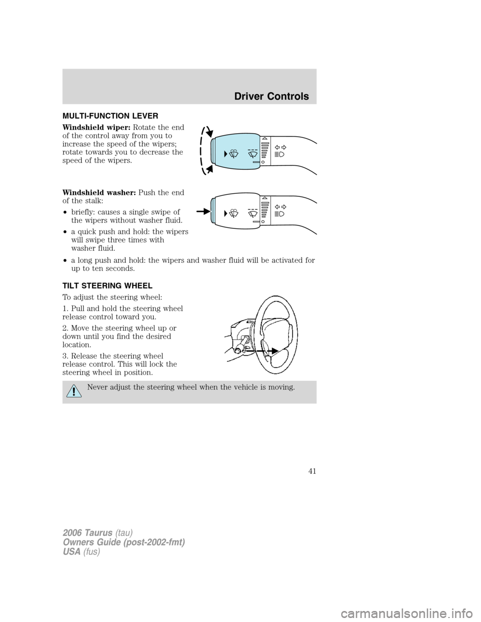 FORD TAURUS 2006 4.G Service Manual MULTI-FUNCTION LEVER
Windshield wiper:Rotate the end
of the control away from you to
increase the speed of the wipers;
rotate towards you to decrease the
speed of the wipers.
Windshield washer:Push th