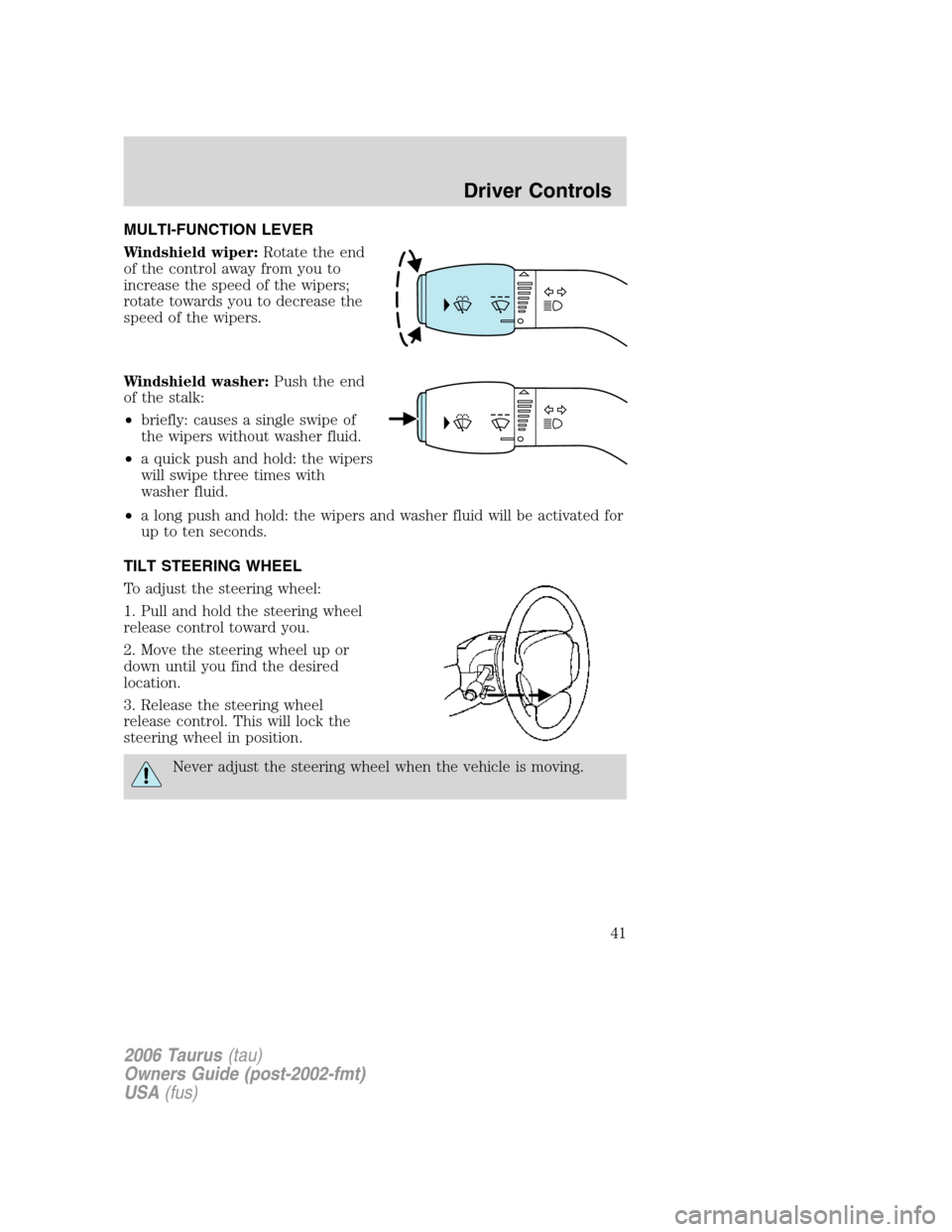 FORD TAURUS 2006 4.G Owners Manual MULTI-FUNCTION LEVER
Windshield wiper:Rotate the end
of the control away from you to
increase the speed of the wipers;
rotate towards you to decrease the
speed of the wipers.
Windshield washer:Push th