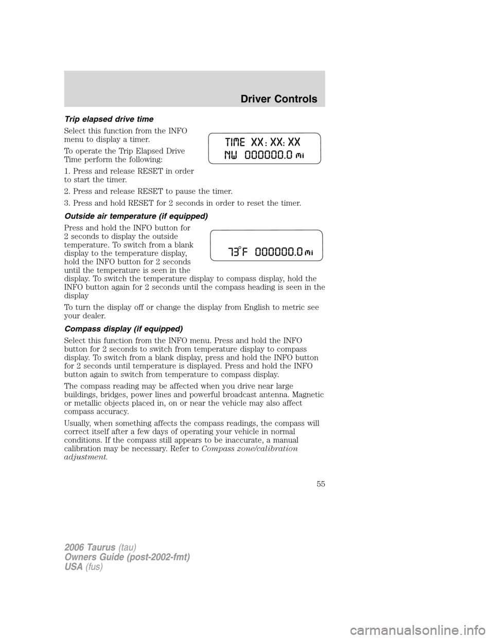 FORD TAURUS 2006 4.G Workshop Manual Trip elapsed drive time
Select this function from the INFO
menu to display a timer.
To operate the Trip Elapsed Drive
Time perform the following:
1. Press and release RESET in order
to start the timer
