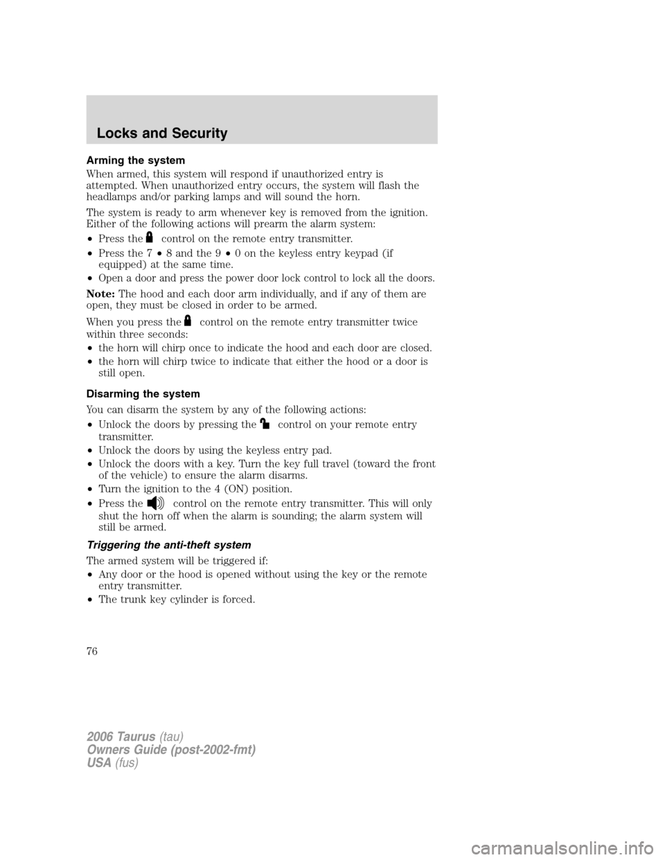 FORD TAURUS 2006 4.G Manual PDF Arming the system
When armed, this system will respond if unauthorized entry is
attempted. When unauthorized entry occurs, the system will flash the
headlamps and/or parking lamps and will sound the h