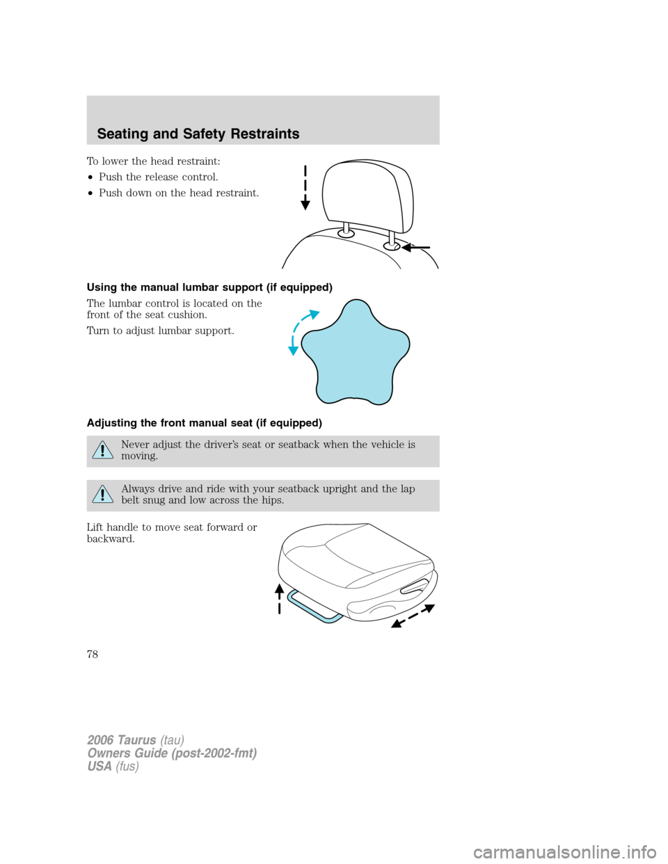 FORD TAURUS 2006 4.G Manual PDF To lower the head restraint:
•Push the release control.
•Push down on the head restraint.
Using the manual lumbar support (if equipped)
The lumbar control is located on the
front of the seat cushi