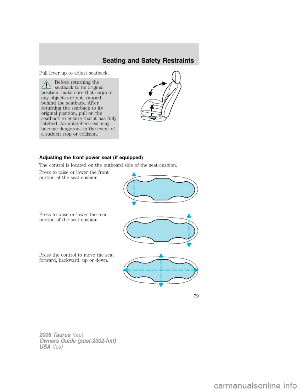 FORD TAURUS 2006 4.G Manual PDF Pull lever up to adjust seatback.
Before returning the
seatback to its original
position, make sure that cargo or
any objects are not trapped
behind the seatback. After
returning the seatback to its
o