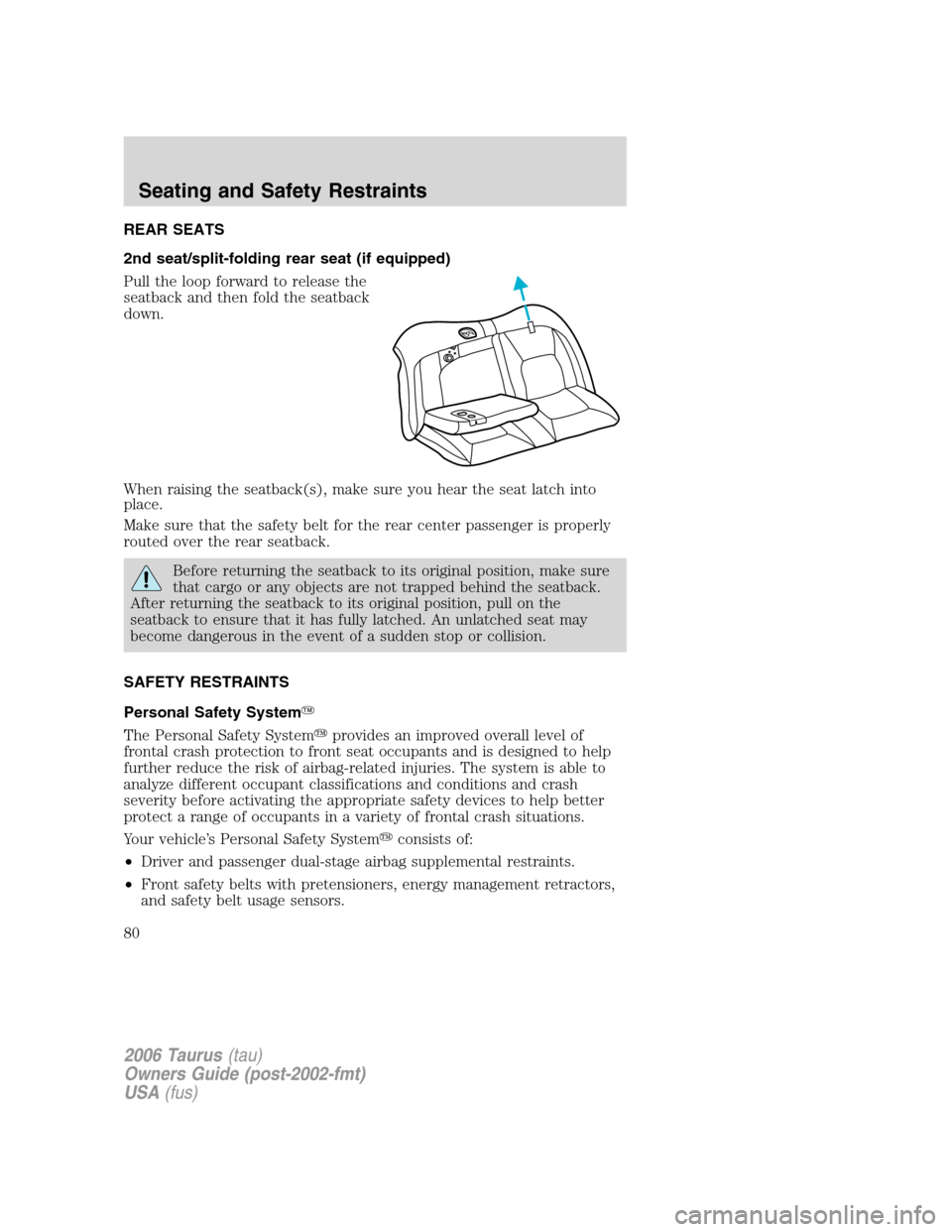 FORD TAURUS 2006 4.G Manual PDF REAR SEATS
2nd seat/split-folding rear seat (if equipped)
Pull the loop forward to release the
seatback and then fold the seatback
down.
When raising the seatback(s), make sure you hear the seat latch