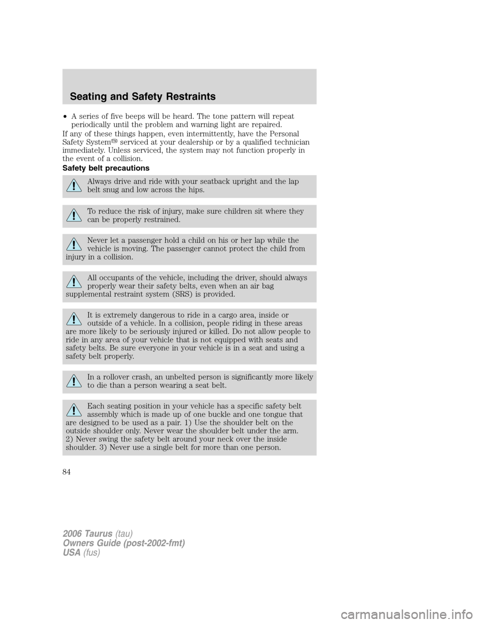 FORD TAURUS 2006 4.G Owners Manual •A series of five beeps will be heard. The tone pattern will repeat
periodically until the problem and warning light are repaired.
If any of these things happen, even intermittently, have the Person