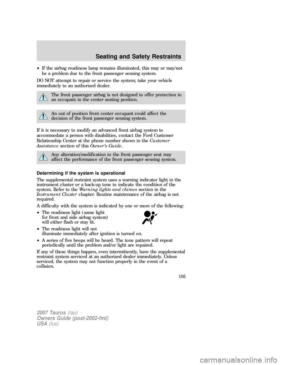 FORD TAURUS 2007 4.G Owners Manual •If the airbag readiness lamp remains illuminated, this may or may/not
be a problem due to the front passenger sensing system.
DO NOT attempt to repair or service the system; take your vehicle
immed FORD TAURUS 2007 4.G Owners Manual •If the airbag readiness lamp remains illuminated, this may or may/not
be a problem due to the front passenger sensing system.
DO NOT attempt to repair or service the system; take your vehicle
immed