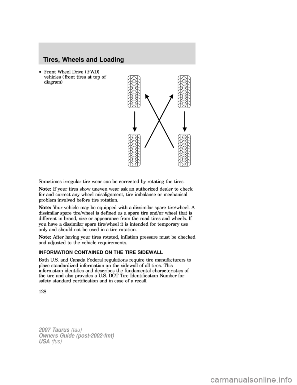 FORD TAURUS 2007 4.G Owners Manual •Front Wheel Drive (FWD)
vehicles (front tires at top of
diagram)
Sometimes irregular tire wear can be corrected by rotating the tires.
Note:If your tires show uneven wear ask an authorized dealer t