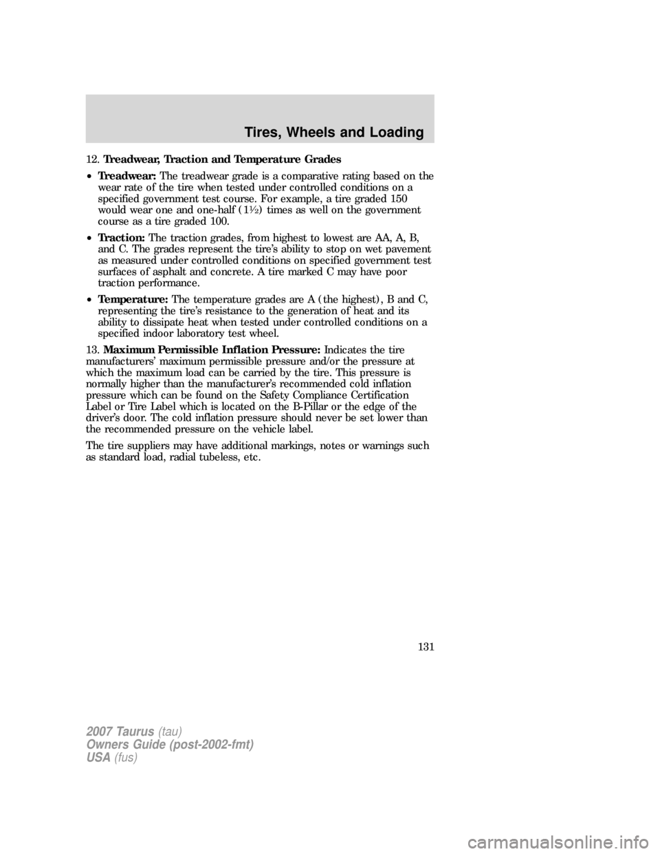 FORD TAURUS 2007 4.G Owners Manual 12.Treadwear, Traction and Temperature Grades
•Treadwear:The treadwear grade is a comparative rating based on the
wear rate of the tire when tested under controlled conditions on a
specified governm