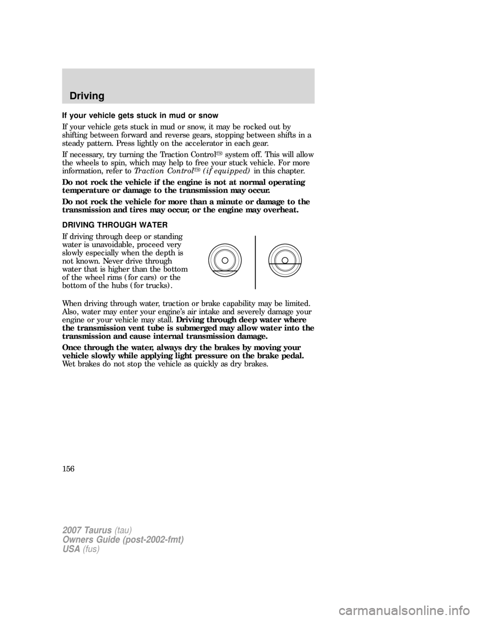 FORD TAURUS 2007 4.G Owners Manual If your vehicle gets stuck in mud or snow
If your vehicle gets stuck in mud or snow, it may be rocked out by
shifting between forward and reverse gears, stopping between shifts in a
steady pattern. Pr