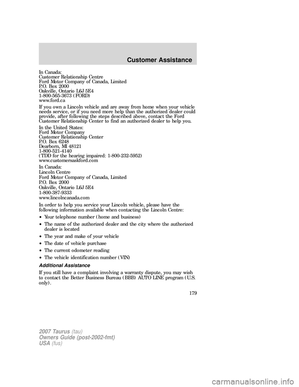 FORD TAURUS 2007 4.G Owners Manual In Canada:
Customer Relationship Centre
Ford Motor Company of Canada, Limited
P.O. Box 2000
Oakville, Ontario L6J 5E4
1-800-565-3673 (FORD)
www.ford.ca
If you own a Lincoln vehicle and are away from h FORD TAURUS 2007 4.G Owners Manual In Canada:
Customer Relationship Centre
Ford Motor Company of Canada, Limited
P.O. Box 2000
Oakville, Ontario L6J 5E4
1-800-565-3673 (FORD)
www.ford.ca
If you own a Lincoln vehicle and are away from h