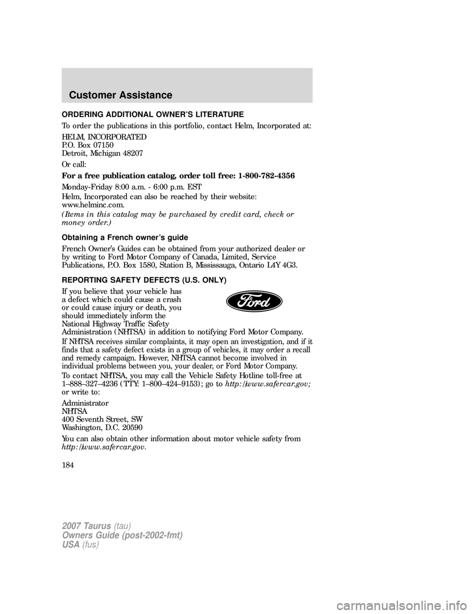 FORD TAURUS 2007 4.G Owners Manual ORDERING ADDITIONAL OWNER’S LITERATURE
To order the publications in this portfolio, contact Helm, Incorporated at:
HELM, INCORPORATED
P.O. Box 07150
Detroit, Michigan 48207
Or call:
For a free publi FORD TAURUS 2007 4.G Owners Manual ORDERING ADDITIONAL OWNER’S LITERATURE
To order the publications in this portfolio, contact Helm, Incorporated at:
HELM, INCORPORATED
P.O. Box 07150
Detroit, Michigan 48207
Or call:
For a free publi