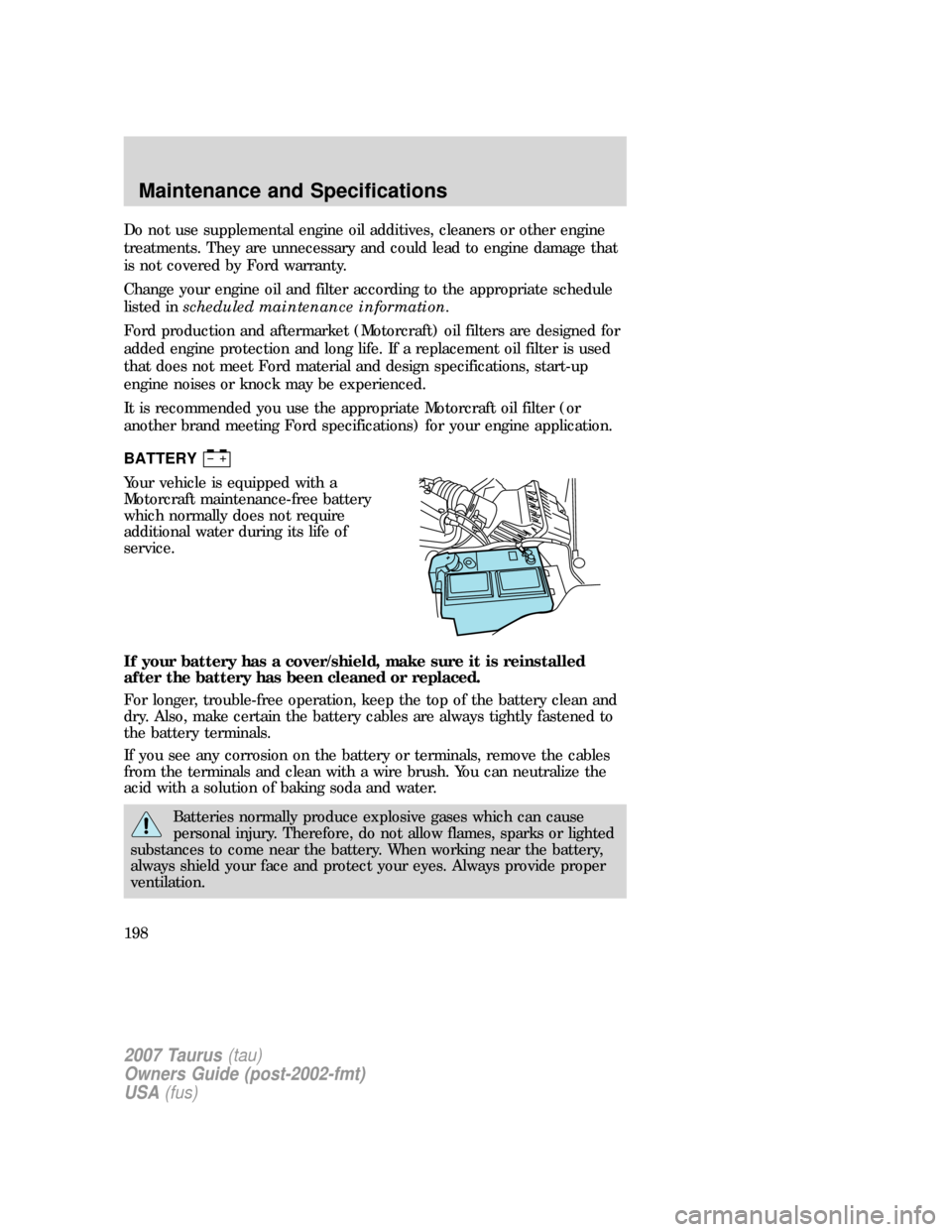 FORD TAURUS 2007 4.G Owners Manual Do not use supplemental engine oil additives, cleaners or other engine
treatments. They are unnecessary and could lead to engine damage that
is not covered by Ford warranty.
Change your engine oil and FORD TAURUS 2007 4.G Owners Manual Do not use supplemental engine oil additives, cleaners or other engine
treatments. They are unnecessary and could lead to engine damage that
is not covered by Ford warranty.
Change your engine oil and