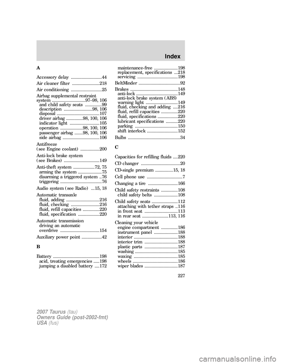 FORD TAURUS 2007 4.G Owners Manual A
Accessory delay ..........................44
Air cleaner filter .......................218
Air conditioning ..........................25
Airbag supplemental restraint
system ........................