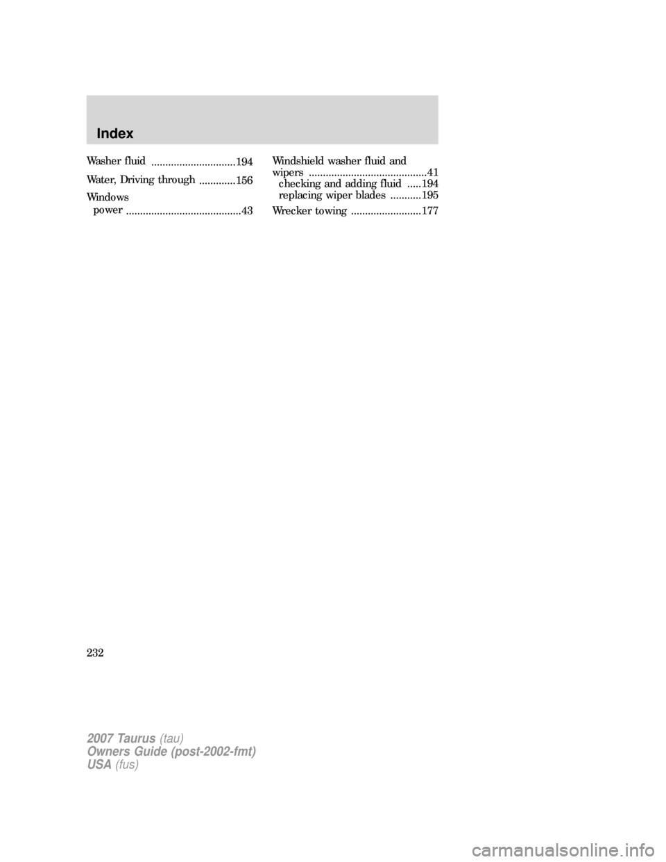 FORD TAURUS 2007 4.G Owners Manual Washer fluid
..............................194
Water, Driving through
.............156
Windows
power
.........................................43Windshield washer fluid and
wipers .....................