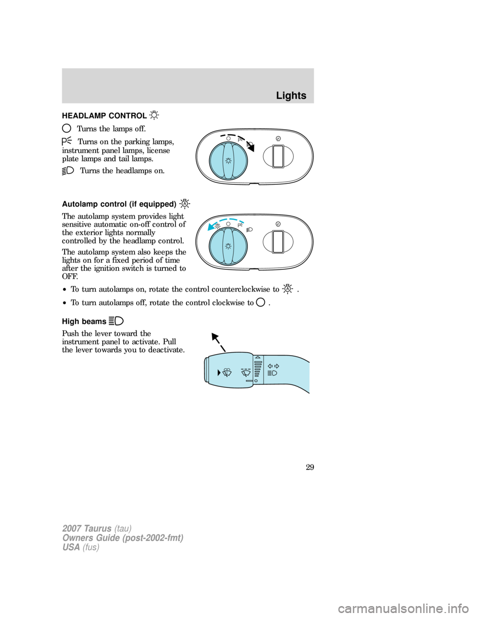 FORD TAURUS 2007 4.G Owners Manual HEADLAMP CONTROL
Turns the lamps off.
Turns on the parking lamps,
instrument panel lamps, license
plate lamps and tail lamps.
Turns the headlamps on.
Autolamp control (if equipped)
The autolamp system