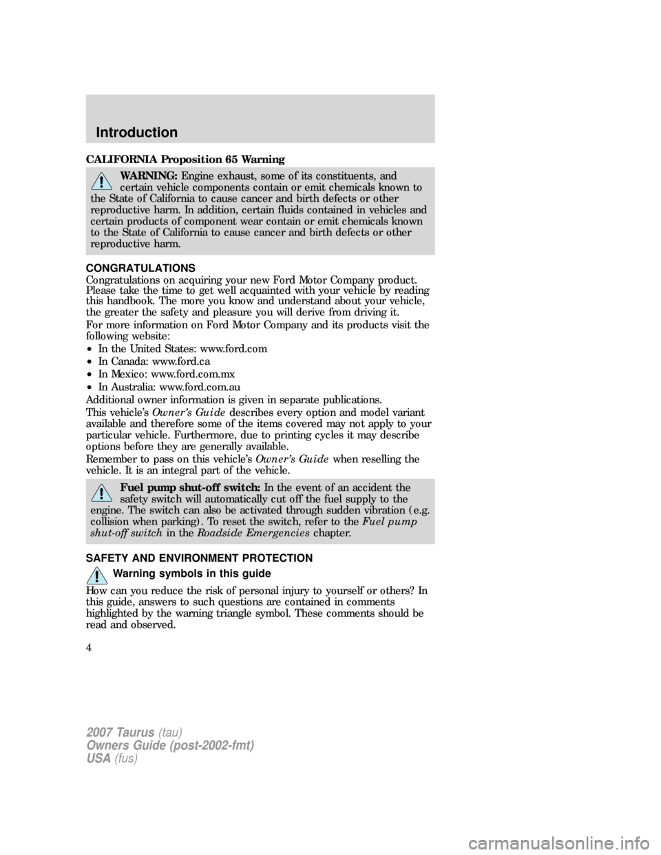 FORD TAURUS 2007 4.G Owners Manual CALIFORNIA Proposition 65 Warning
WARNING:Engine exhaust, some of its constituents, and
certain vehicle components contain or emit chemicals known to
the State of California to cause cancer and birth 