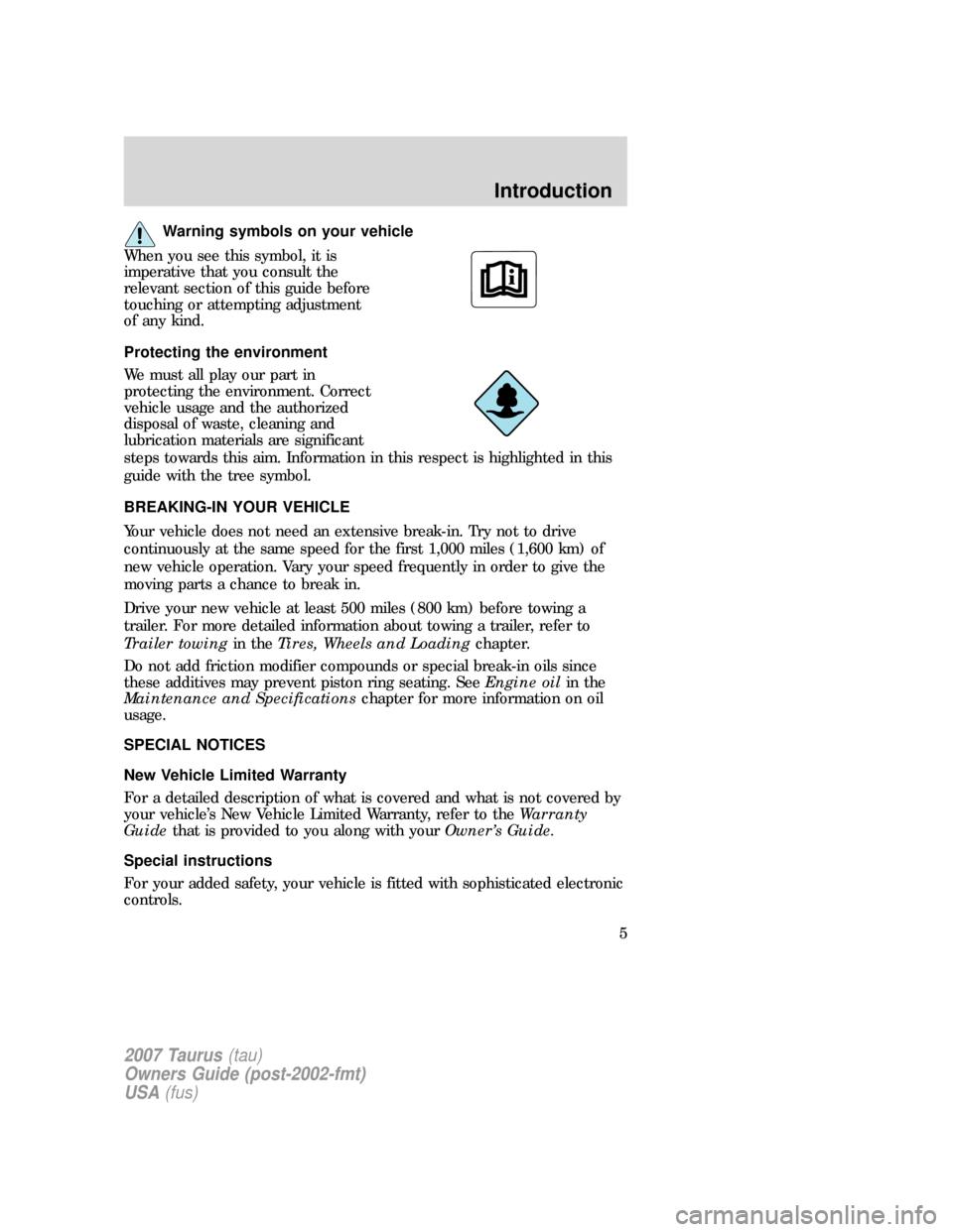 FORD TAURUS 2007 4.G Owners Manual Warning symbols on your vehicle
When you see this symbol, it is
imperative that you consult the
relevant section of this guide before
touching or attempting adjustment
of any kind.
Protecting the envi