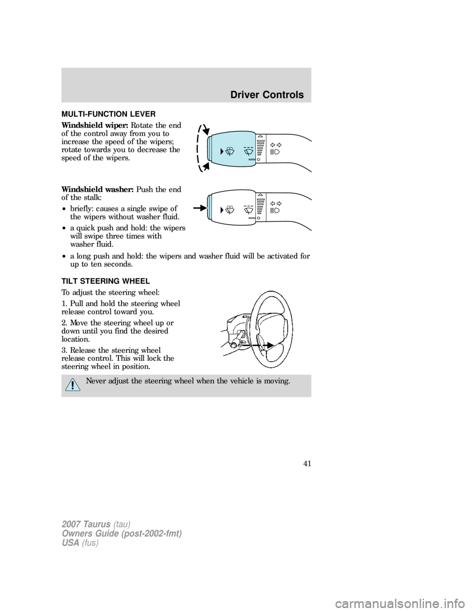 FORD TAURUS 2007 4.G Service Manual MULTI-FUNCTION LEVER
Windshield wiper:Rotate the end
of the control away from you to
increase the speed of the wipers;
rotate towards you to decrease the
speed of the wipers.
Windshield washer:Push th