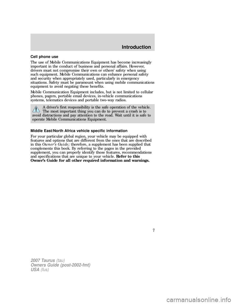 FORD TAURUS 2007 4.G Owners Manual Cell phone use
The use of Mobile Communications Equipment has become increasingly
important in the conduct of business and personal affairs. However,
drivers must not compromise their own or others’