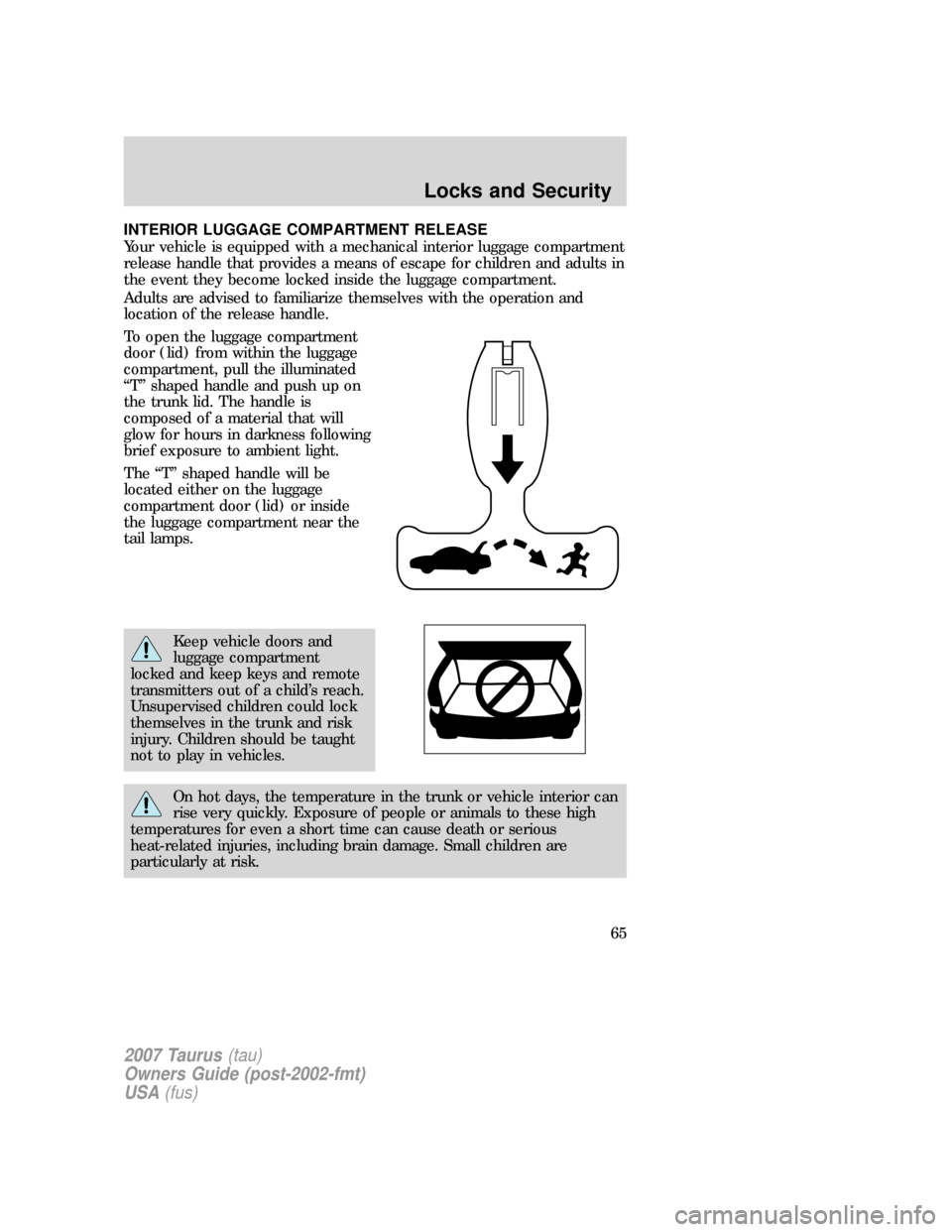 FORD TAURUS 2007 4.G Owners Manual INTERIOR LUGGAGE COMPARTMENT RELEASE
Your vehicle is equipped with a mechanical interior luggage compartment
release handle that provides a means of escape for children and adults in
the event they be