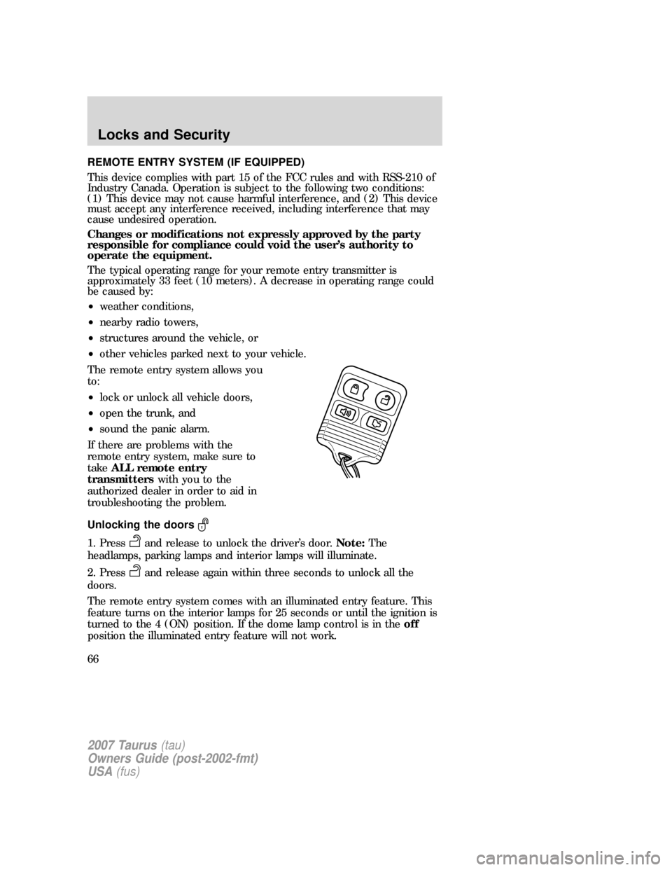 FORD TAURUS 2007 4.G Owners Manual REMOTE ENTRY SYSTEM (IF EQUIPPED)
This device complies with part 15 of the FCC rules and with RSS-210 of
Industry Canada. Operation is subject to the following two conditions:
(1) This device may not 