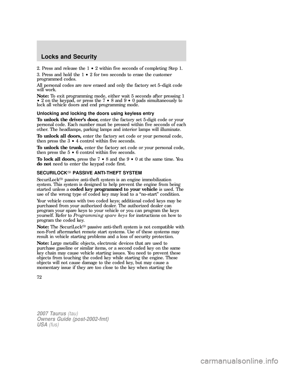 FORD TAURUS 2007 4.G User Guide 2. Press and release the 1•2 within five seconds of completing Step 1.
3. Press and hold the 1•2 for two seconds to erase the customer
programmed codes.
All personal codes are now erased and only FORD TAURUS 2007 4.G User Guide 2. Press and release the 1•2 within five seconds of completing Step 1.
3. Press and hold the 1•2 for two seconds to erase the customer
programmed codes.
All personal codes are now erased and only