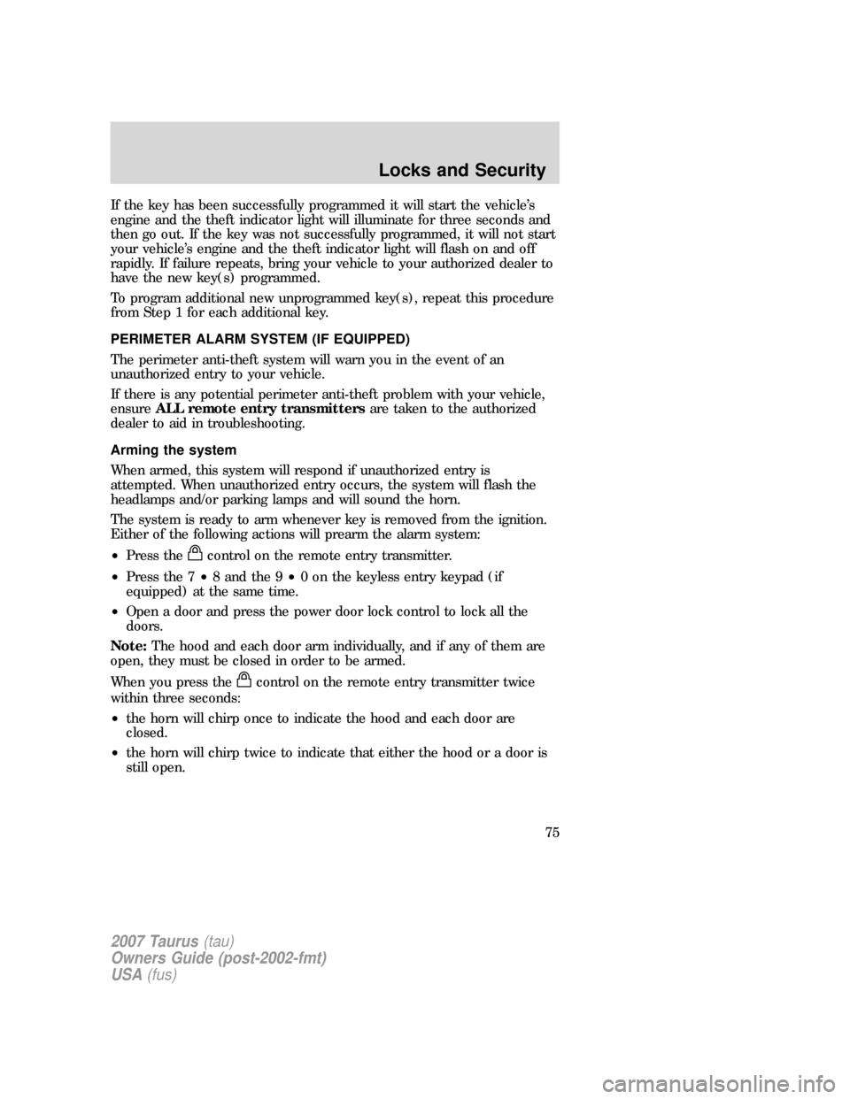 FORD TAURUS 2007 4.G User Guide If the key has been successfully programmed it will start the vehicle’s
engine and the theft indicator light will illuminate for three seconds and
then go out. If the key was not successfully progra FORD TAURUS 2007 4.G User Guide If the key has been successfully programmed it will start the vehicle’s
engine and the theft indicator light will illuminate for three seconds and
then go out. If the key was not successfully progra